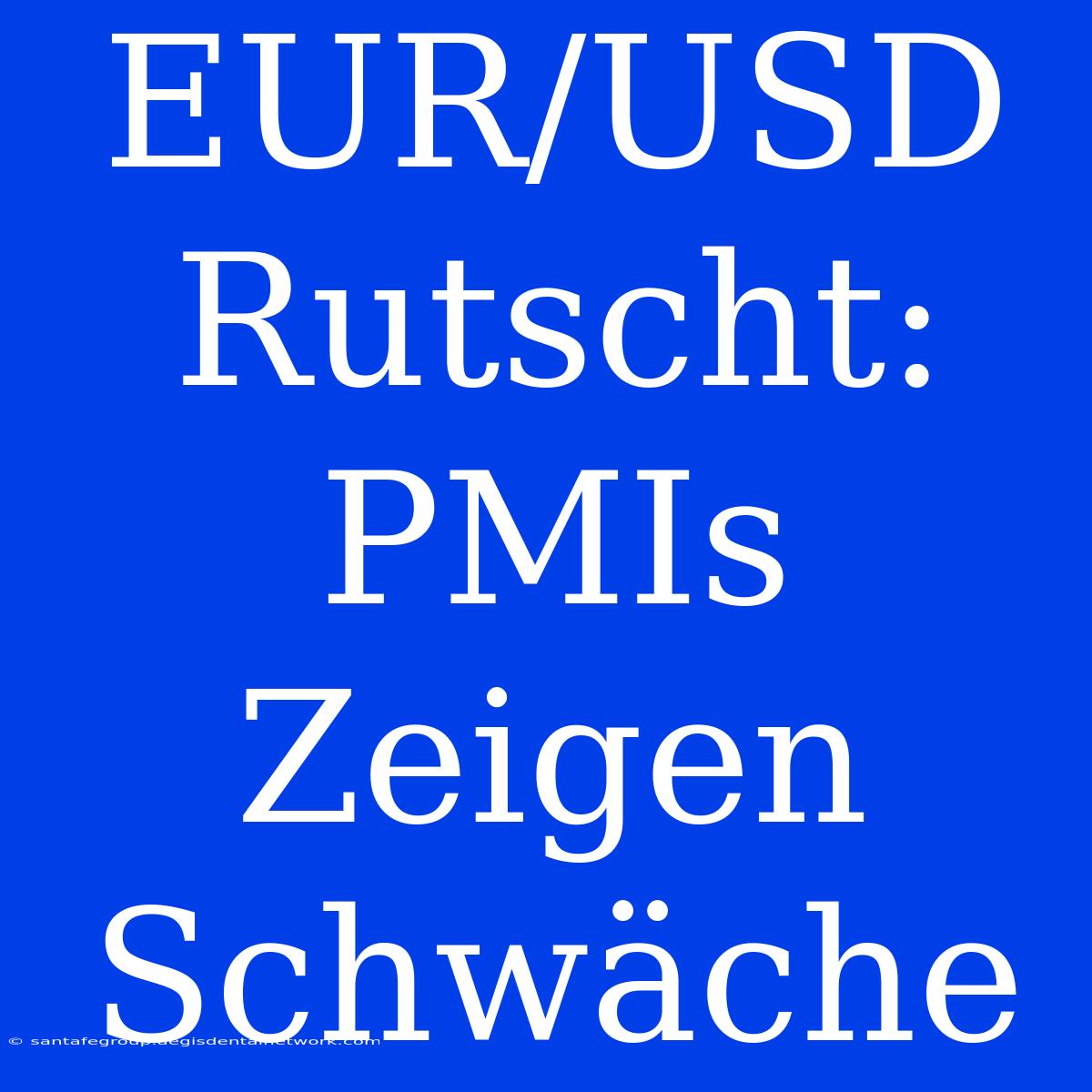 EUR/USD Rutscht: PMIs Zeigen Schwäche