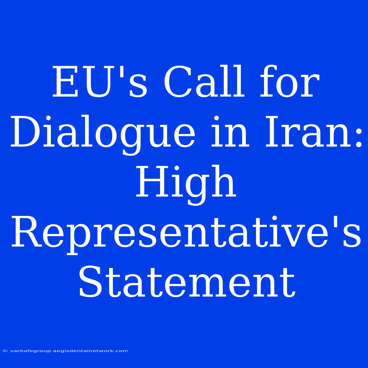 EU's Call For Dialogue In Iran: High Representative's Statement