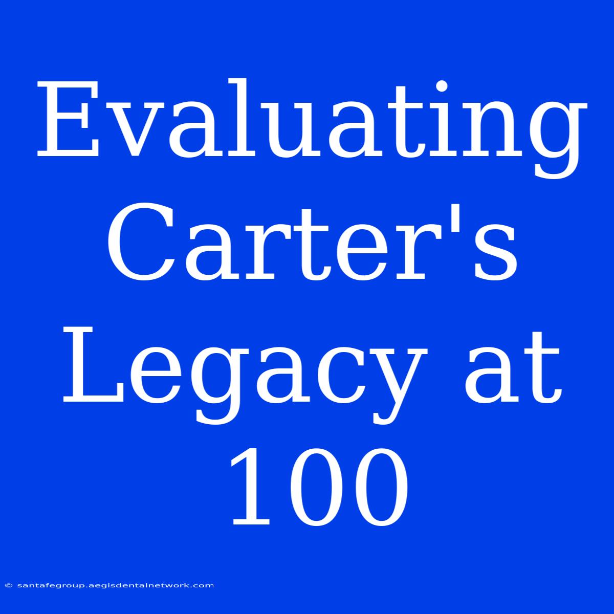 Evaluating Carter's Legacy At 100