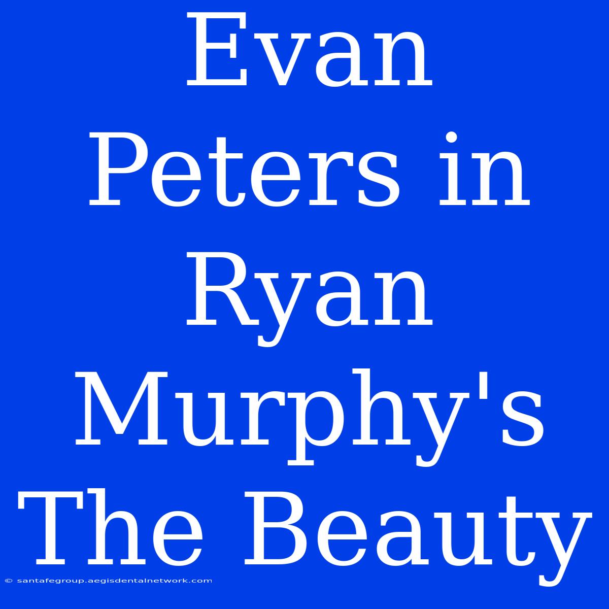 Evan Peters In Ryan Murphy's The Beauty