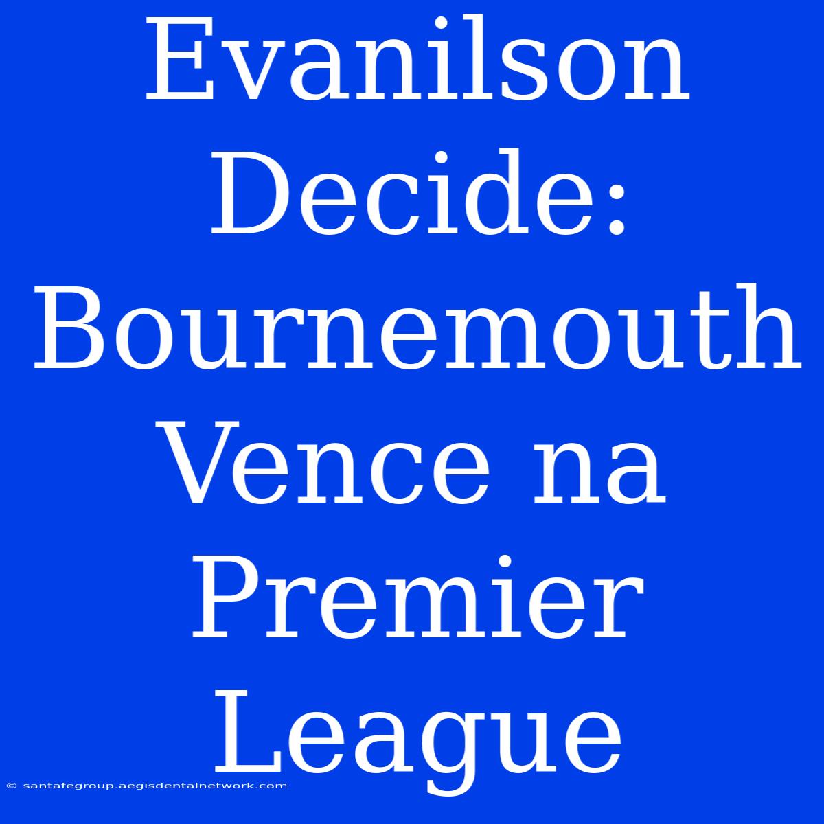 Evanilson Decide: Bournemouth Vence Na Premier League