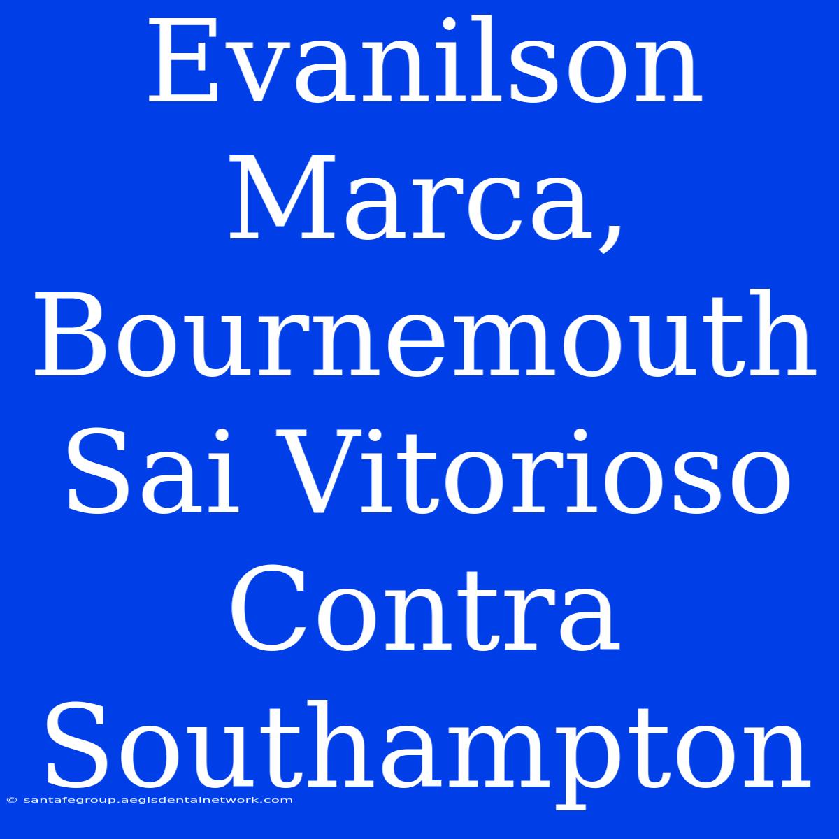 Evanilson Marca, Bournemouth Sai Vitorioso Contra Southampton