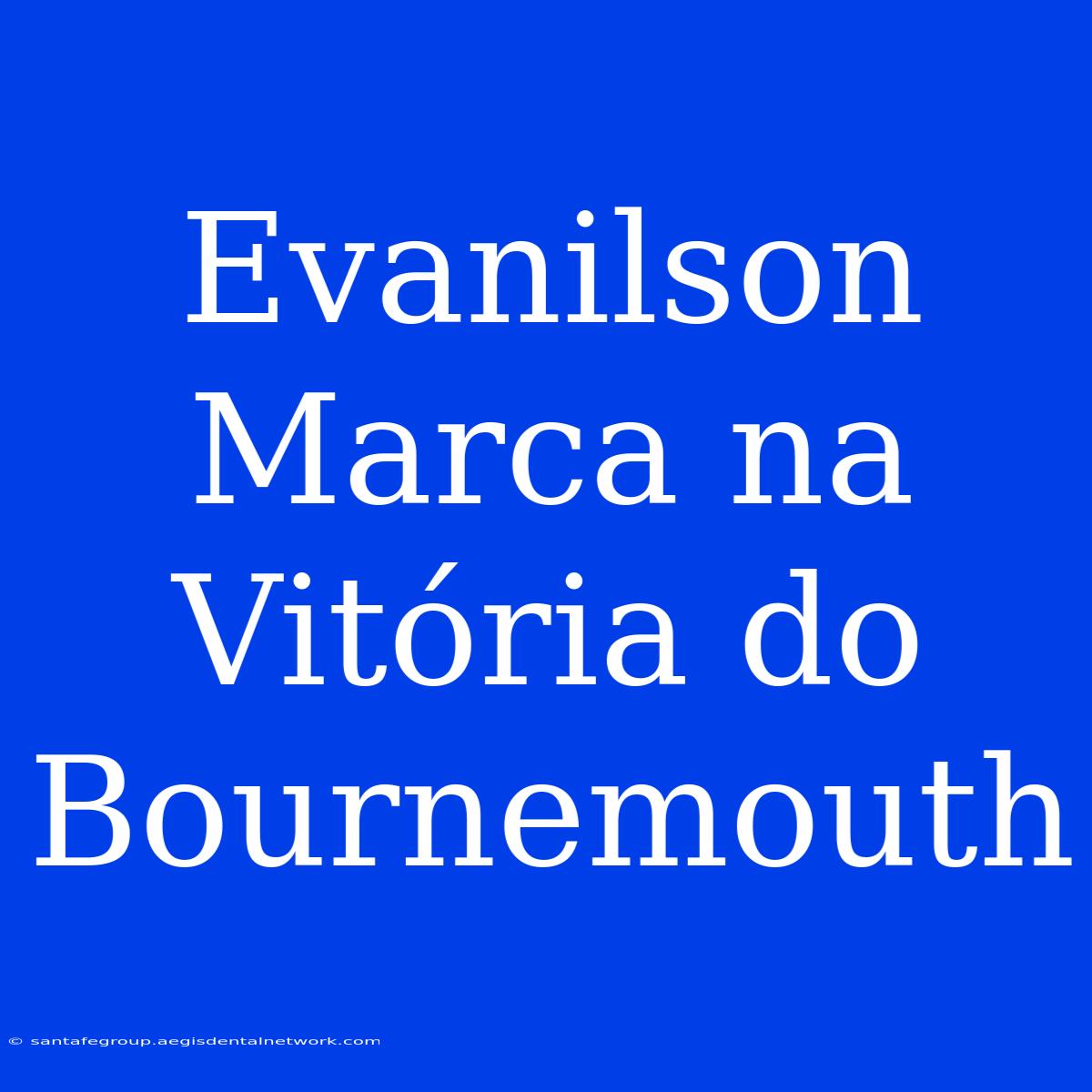 Evanilson Marca Na Vitória Do Bournemouth