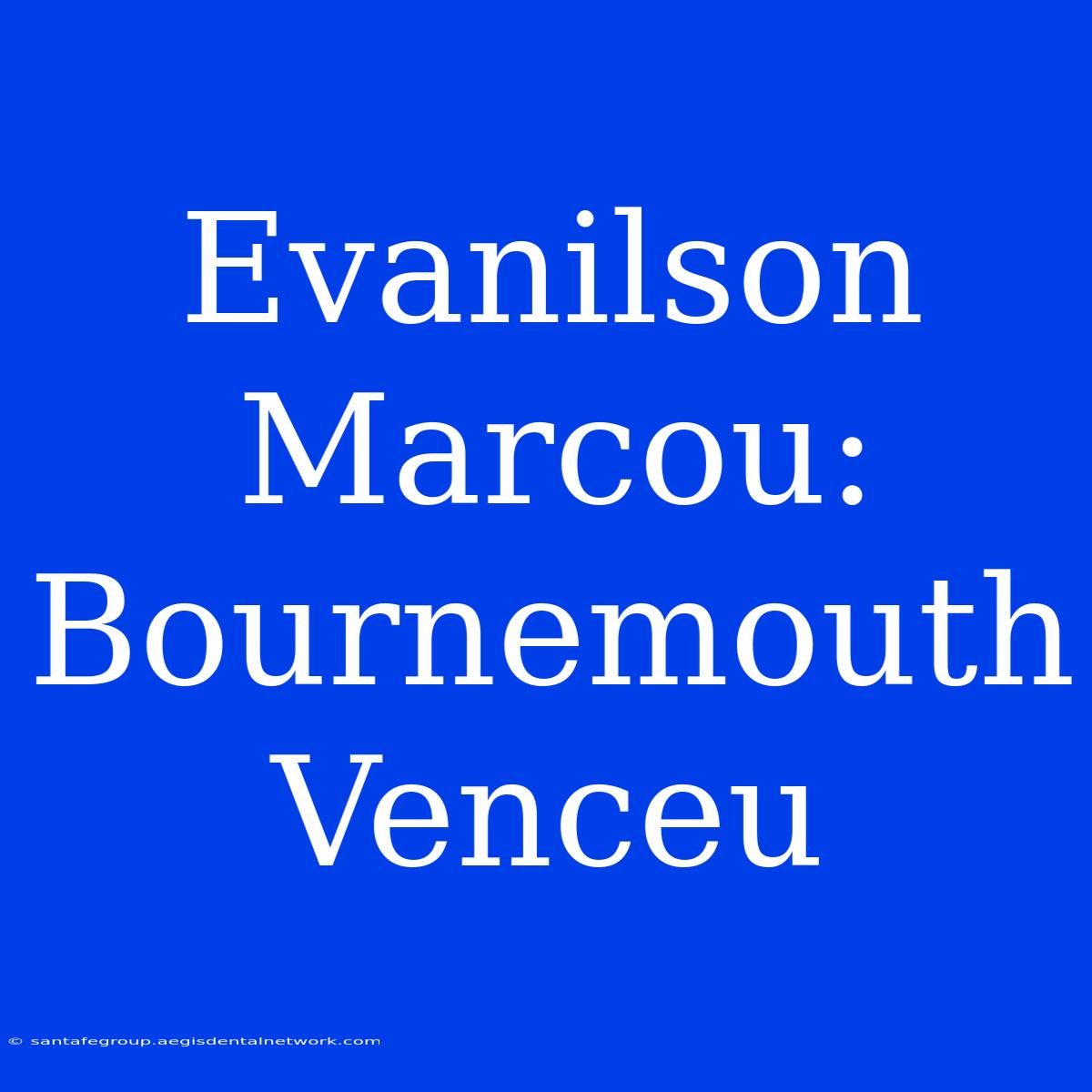 Evanilson Marcou: Bournemouth Venceu