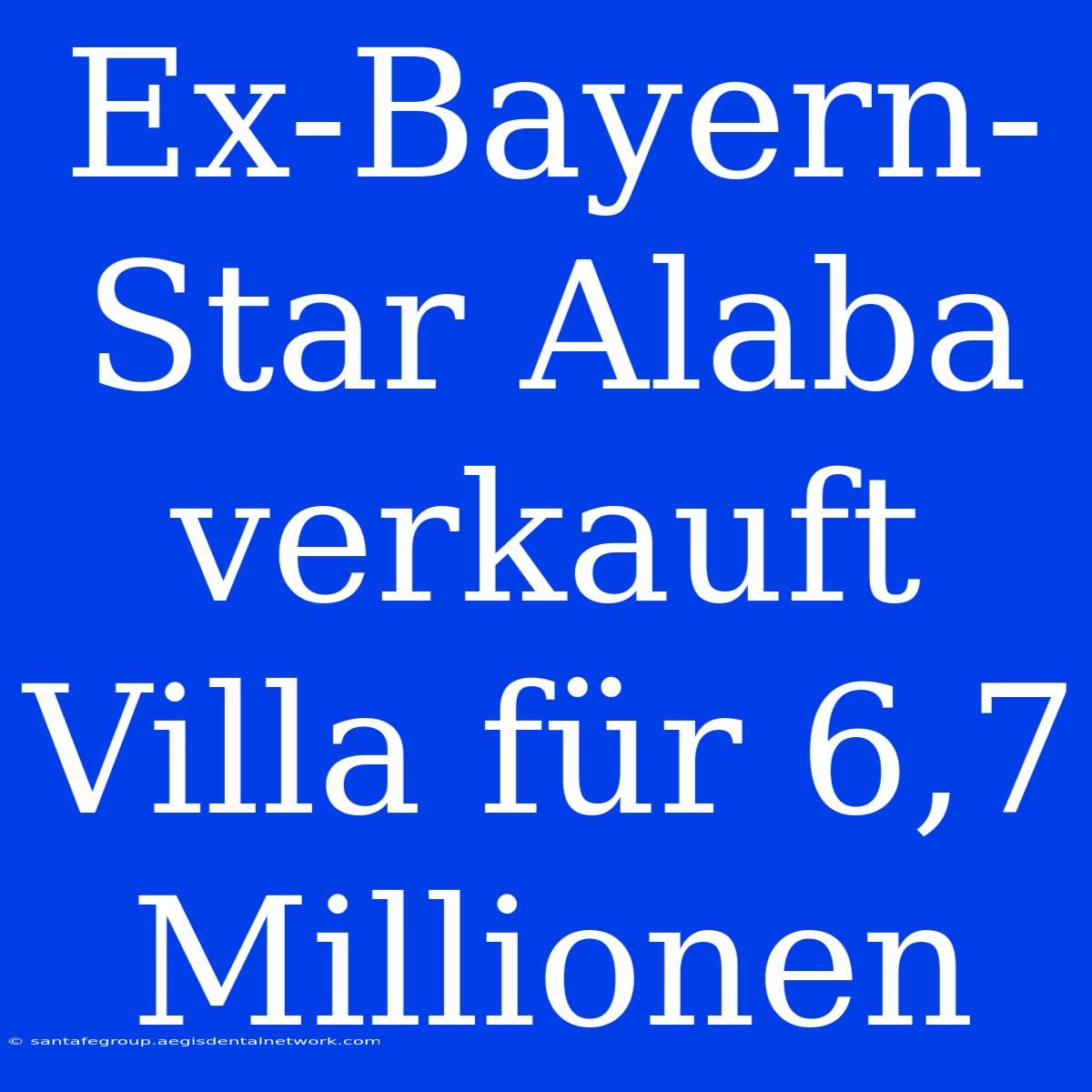 Ex-Bayern-Star Alaba Verkauft Villa Für 6,7 Millionen