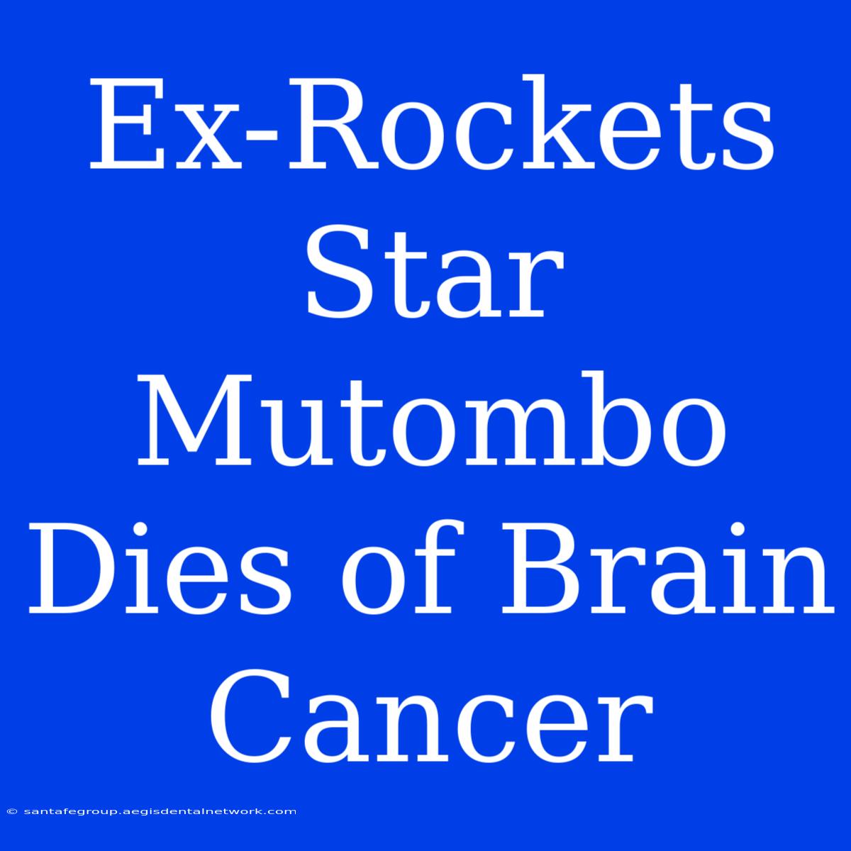 Ex-Rockets Star Mutombo Dies Of Brain Cancer