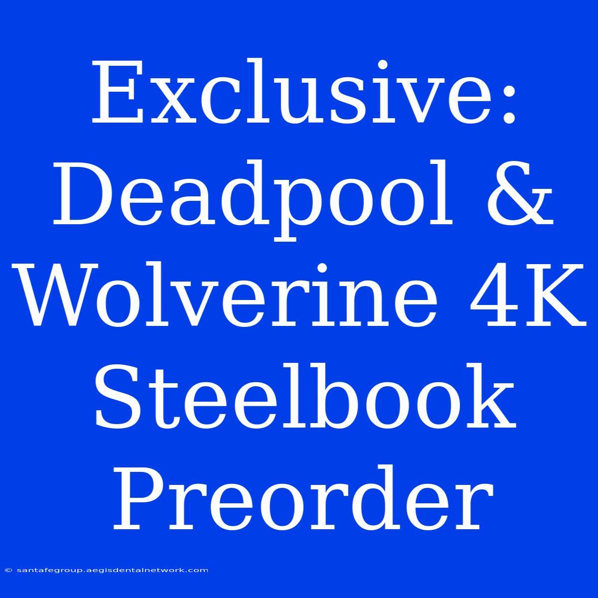 Exclusive: Deadpool & Wolverine 4K Steelbook Preorder