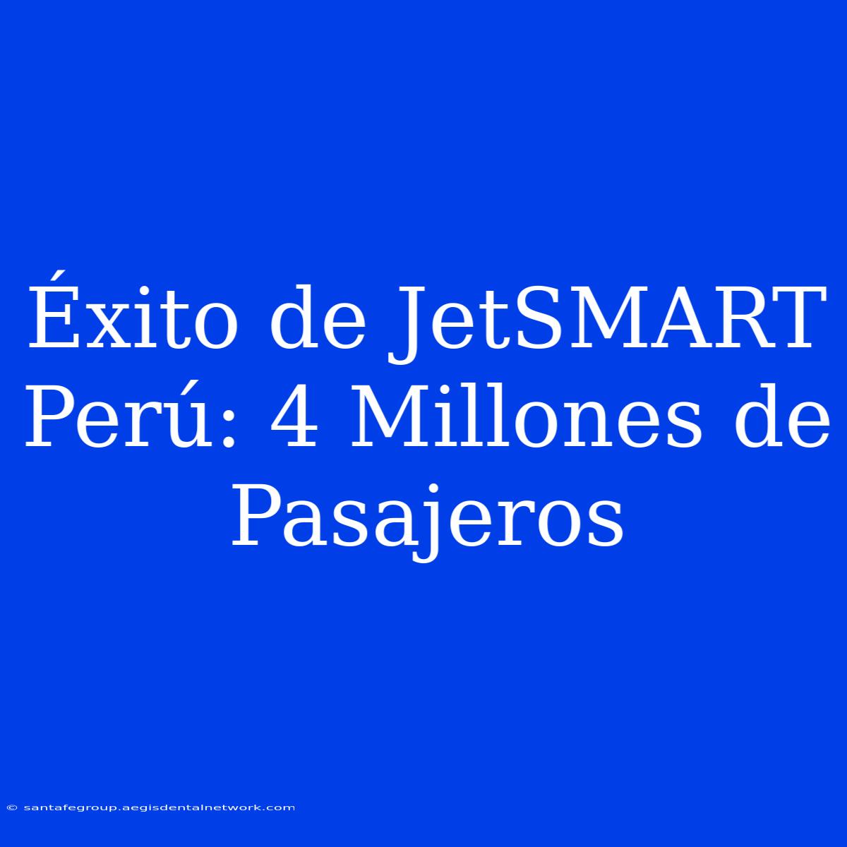 Éxito De JetSMART Perú: 4 Millones De Pasajeros