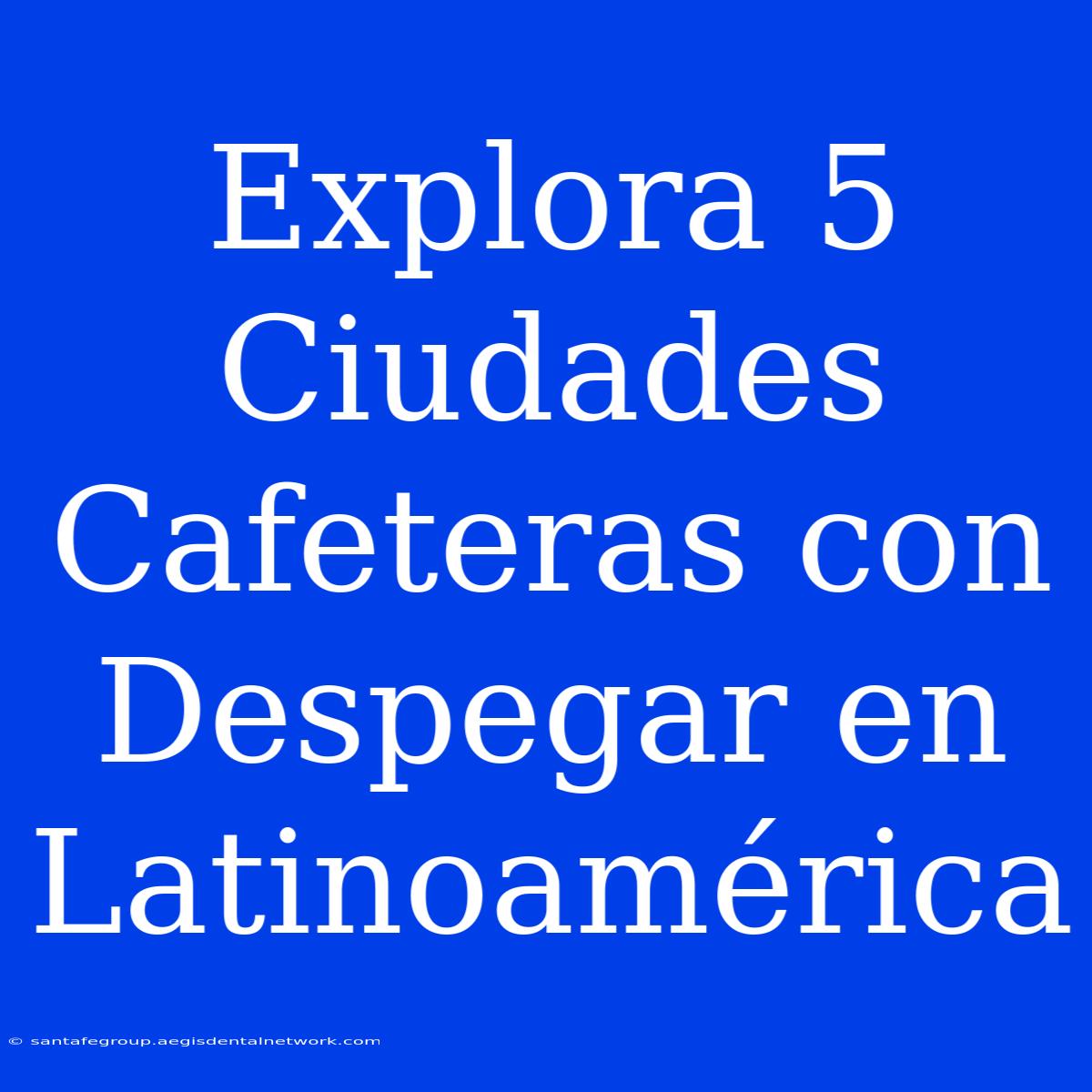 Explora 5 Ciudades Cafeteras Con Despegar En Latinoamérica