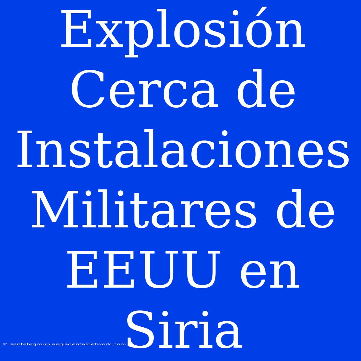 Explosión Cerca De Instalaciones Militares De EEUU En Siria