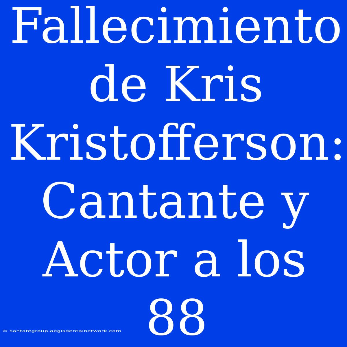 Fallecimiento De Kris Kristofferson: Cantante Y Actor A Los 88 