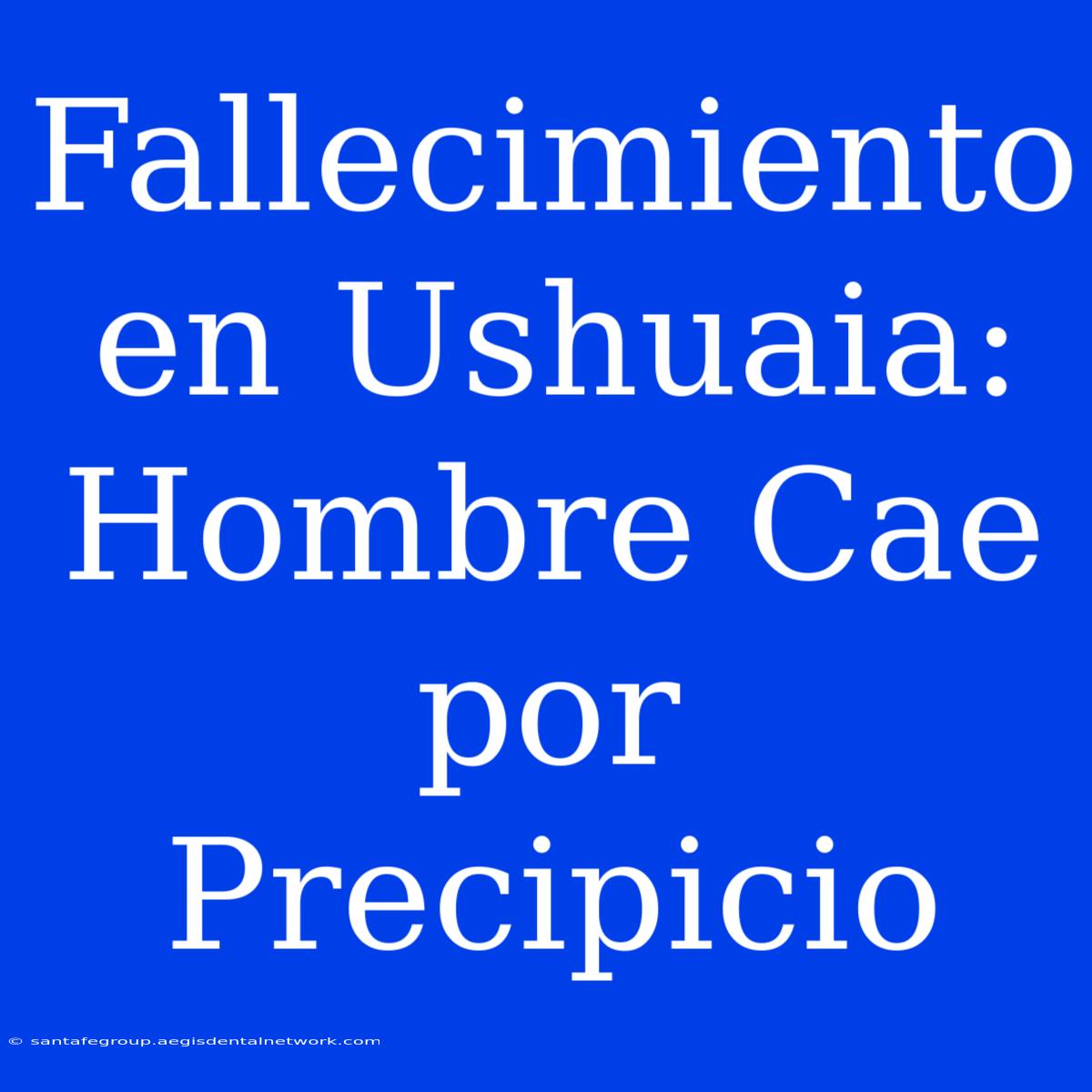 Fallecimiento En Ushuaia: Hombre Cae Por Precipicio