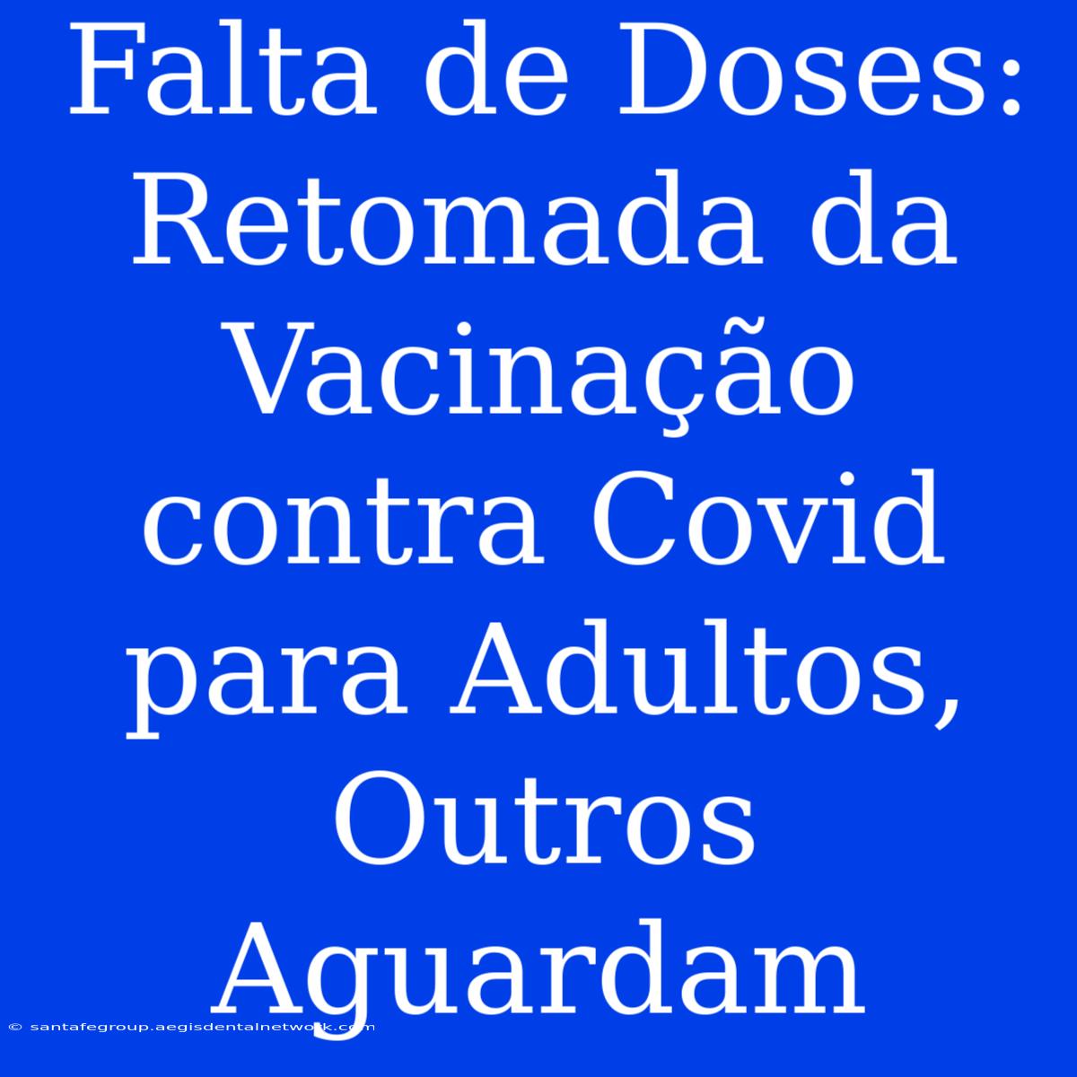 Falta De Doses: Retomada Da Vacinação Contra Covid Para Adultos, Outros Aguardam