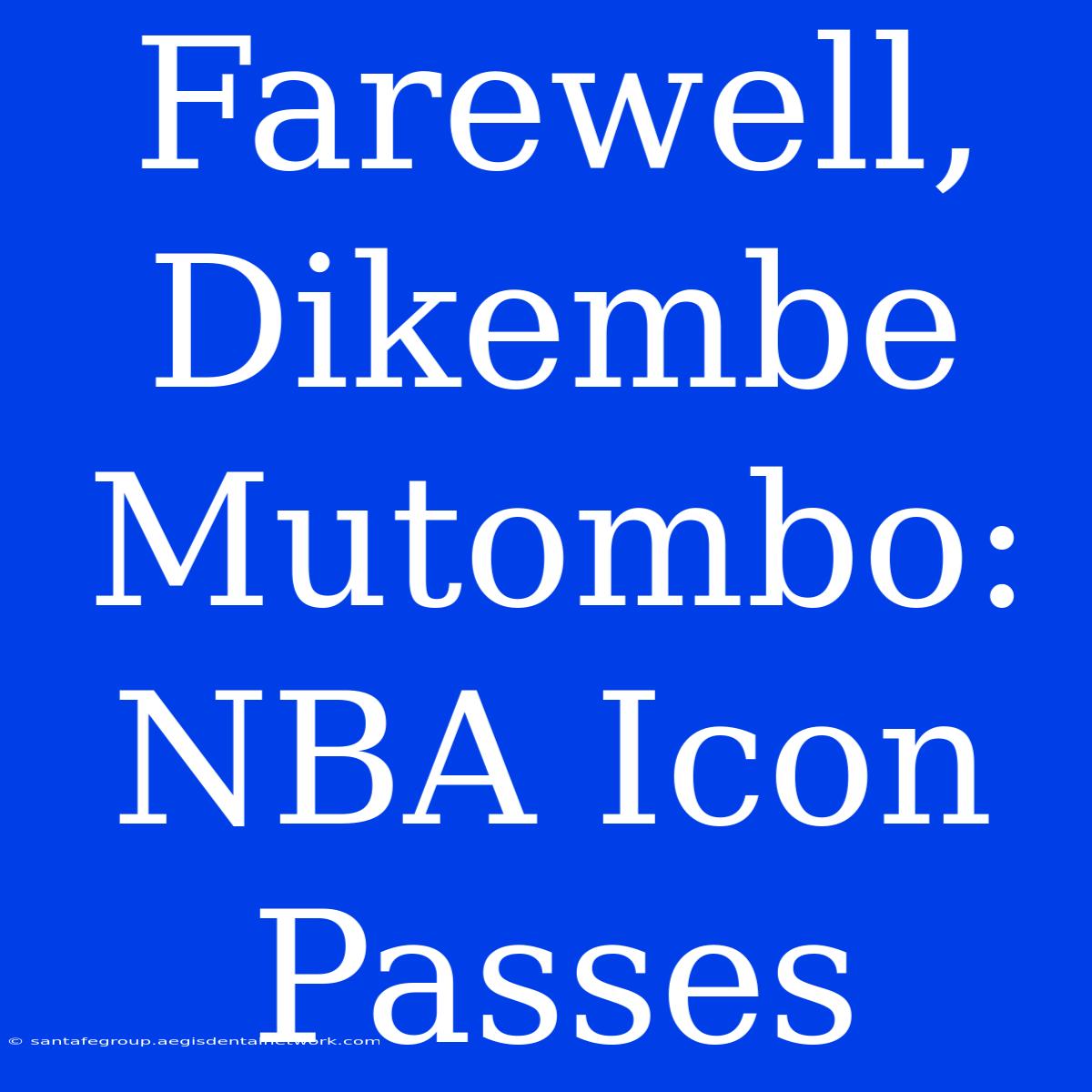 Farewell, Dikembe Mutombo: NBA Icon Passes 