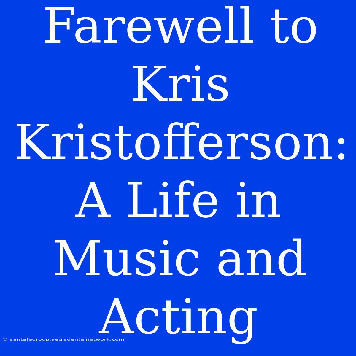 Farewell To Kris Kristofferson: A Life In Music And Acting 