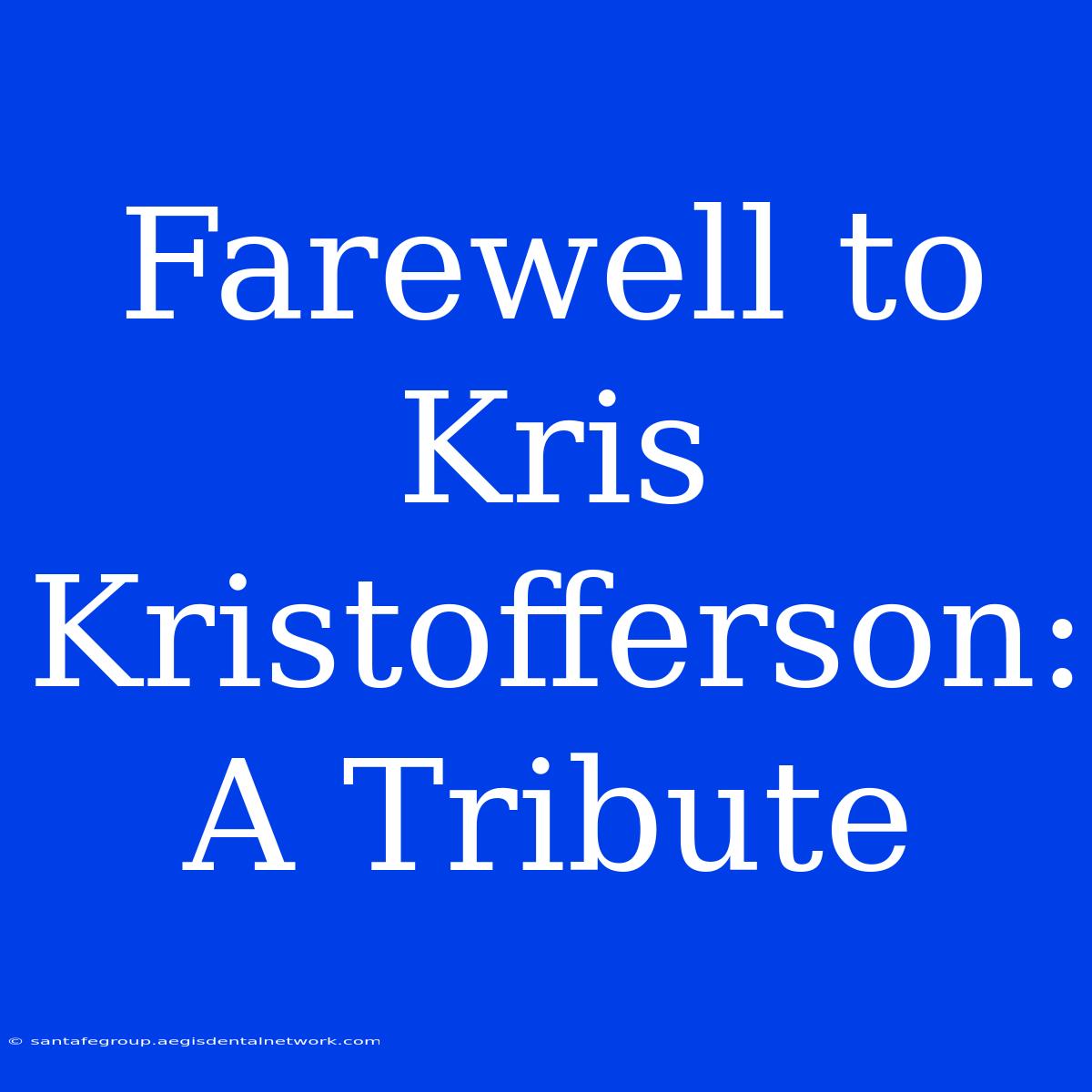 Farewell To Kris Kristofferson: A Tribute 