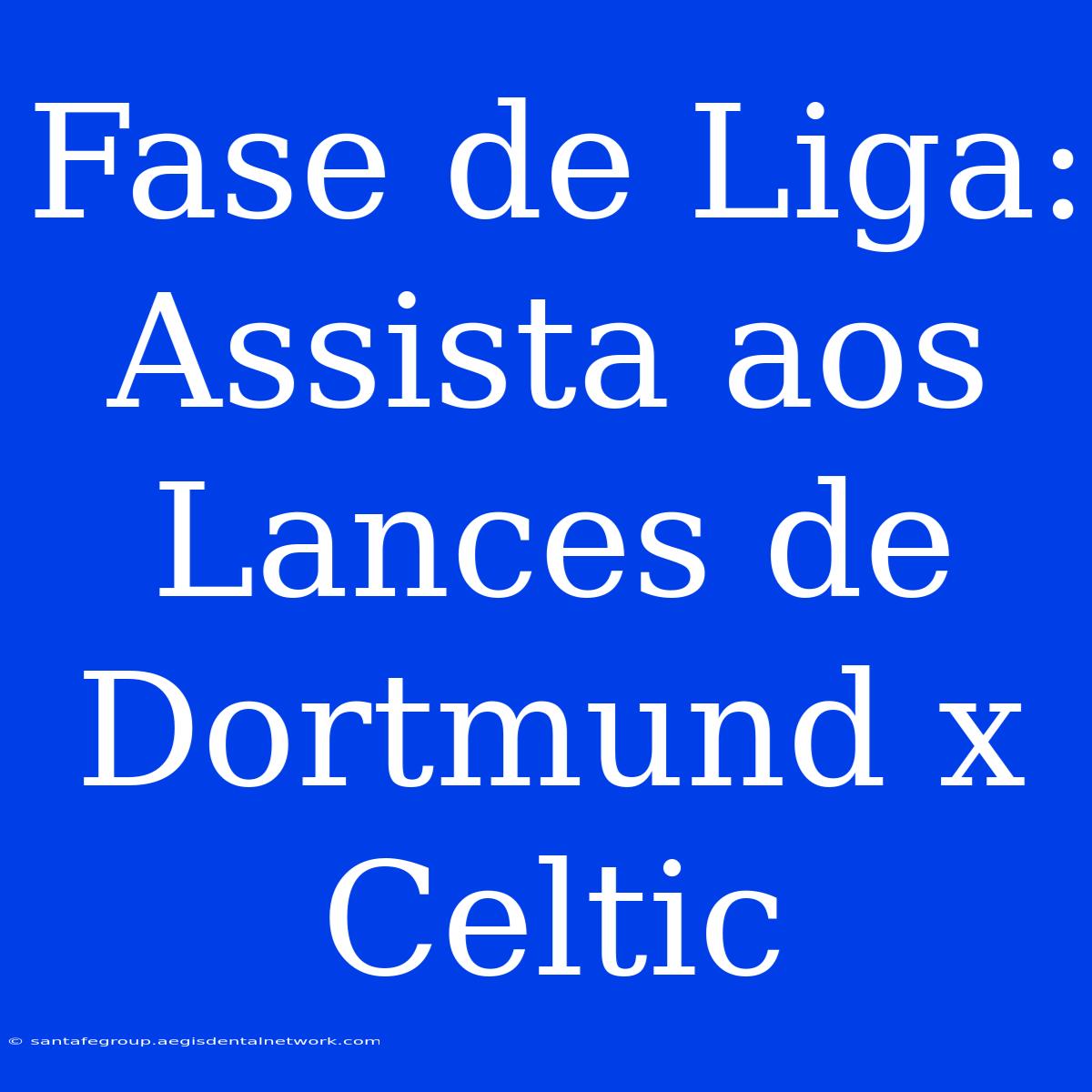 Fase De Liga: Assista Aos Lances De Dortmund X Celtic