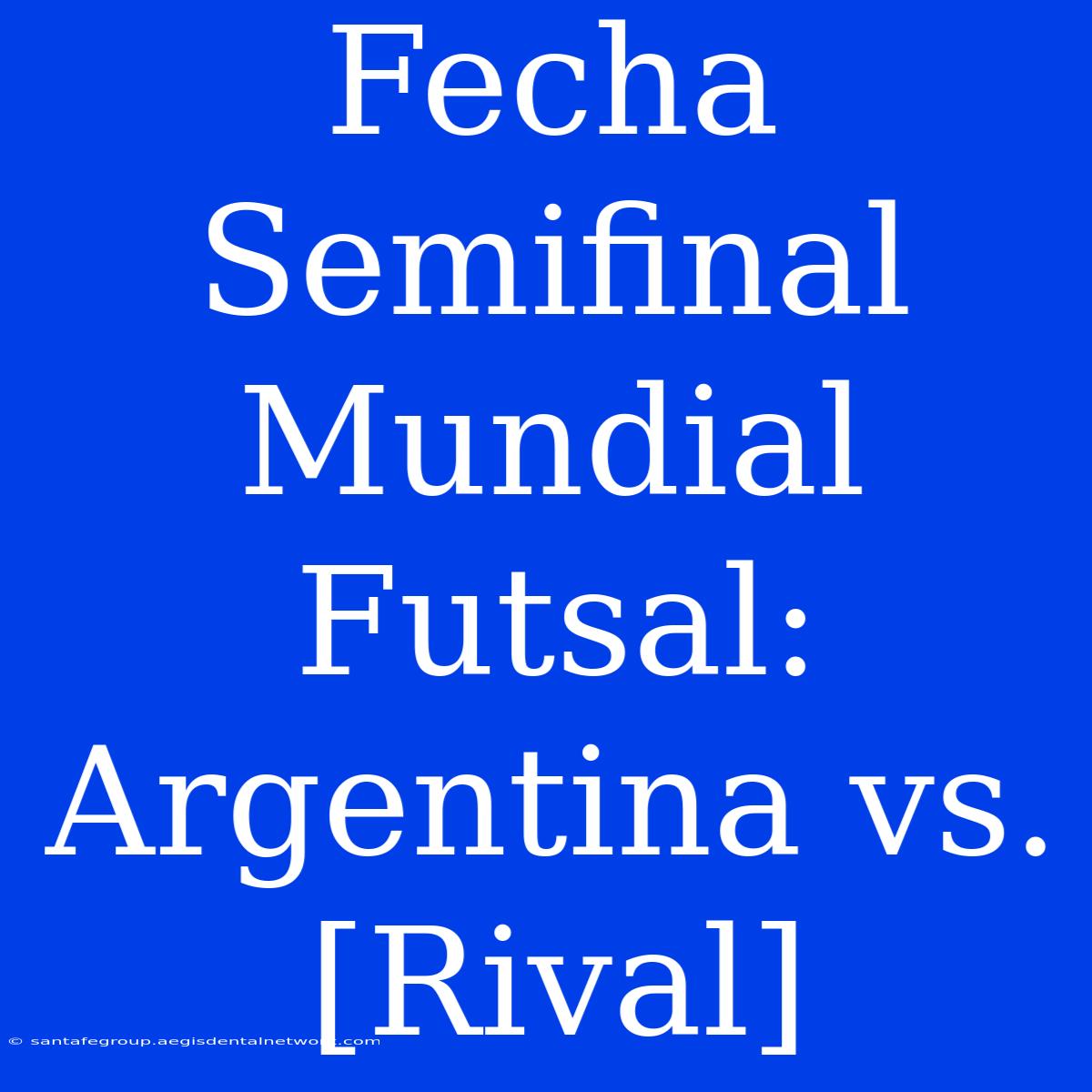 Fecha Semifinal Mundial Futsal: Argentina Vs. [Rival] 