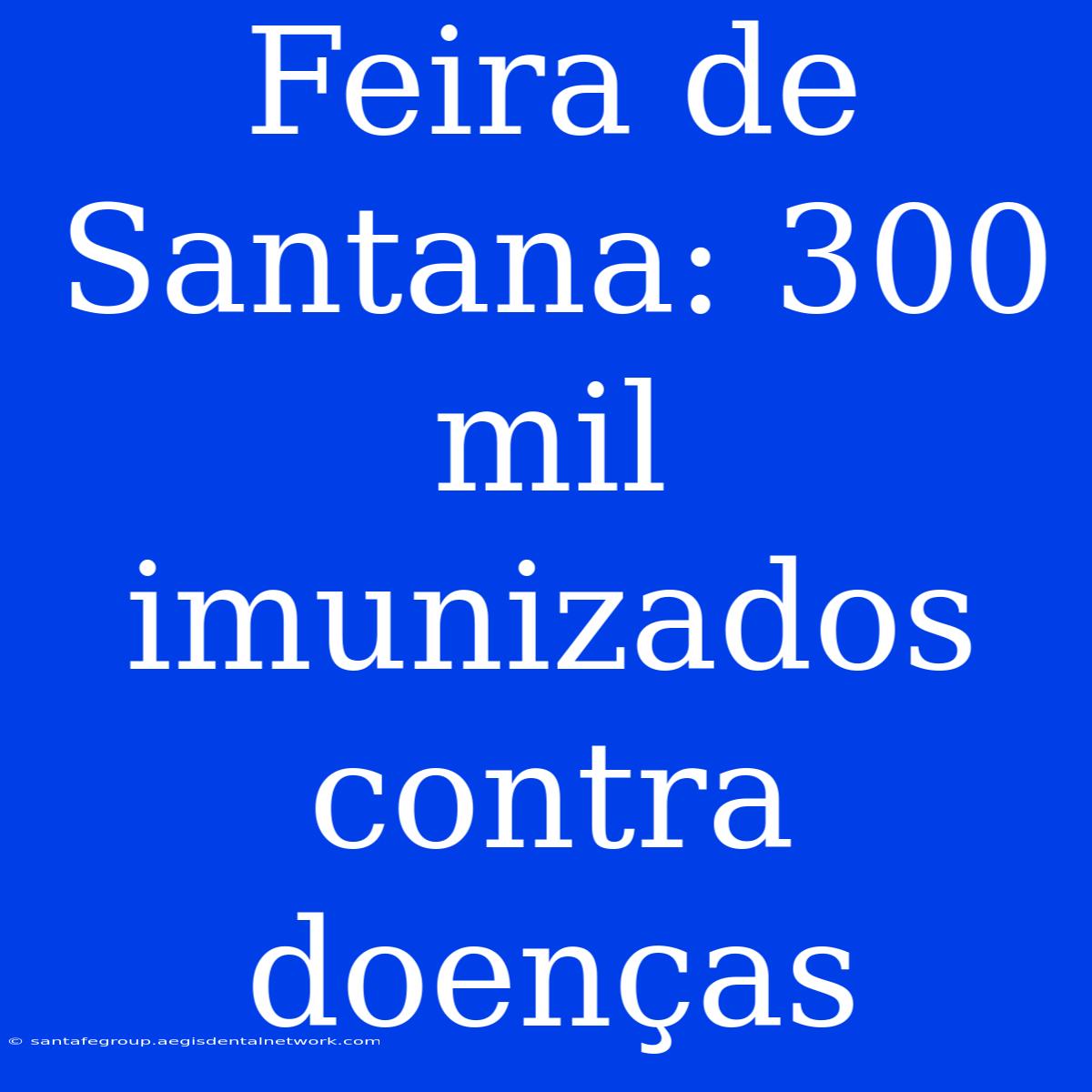 Feira De Santana: 300 Mil Imunizados Contra Doenças