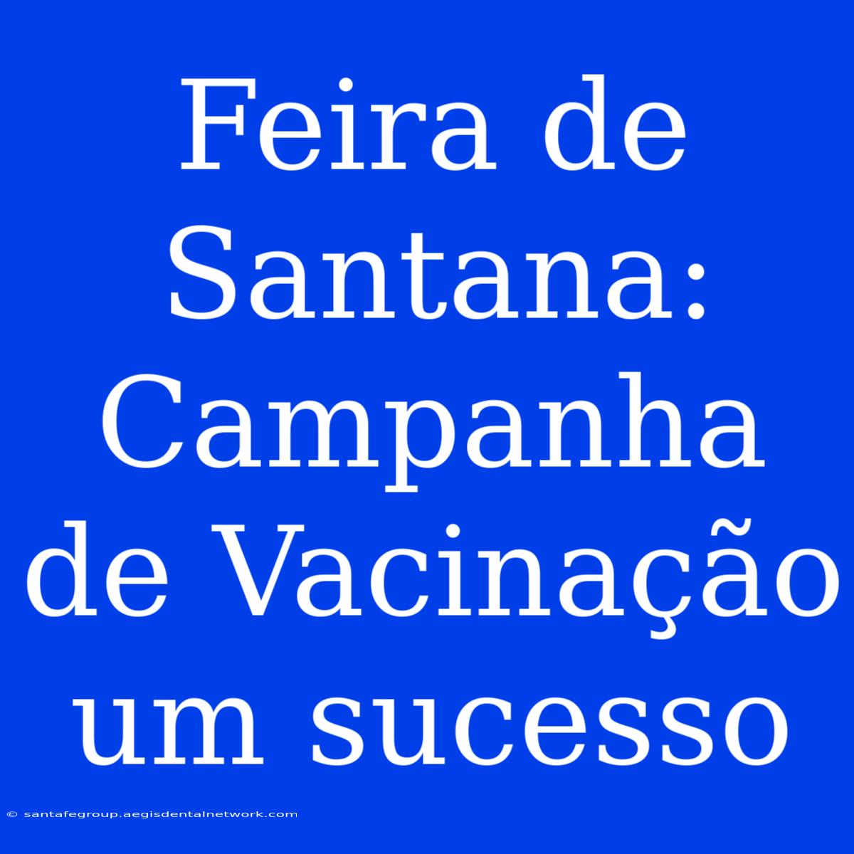 Feira De Santana: Campanha De Vacinação Um Sucesso