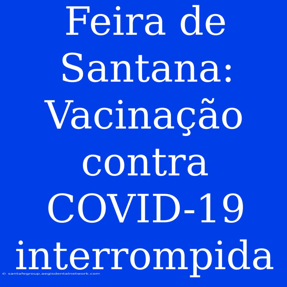 Feira De Santana: Vacinação Contra COVID-19 Interrompida