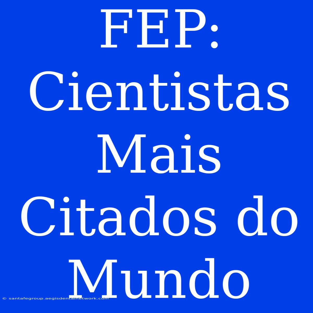 FEP: Cientistas Mais Citados Do Mundo