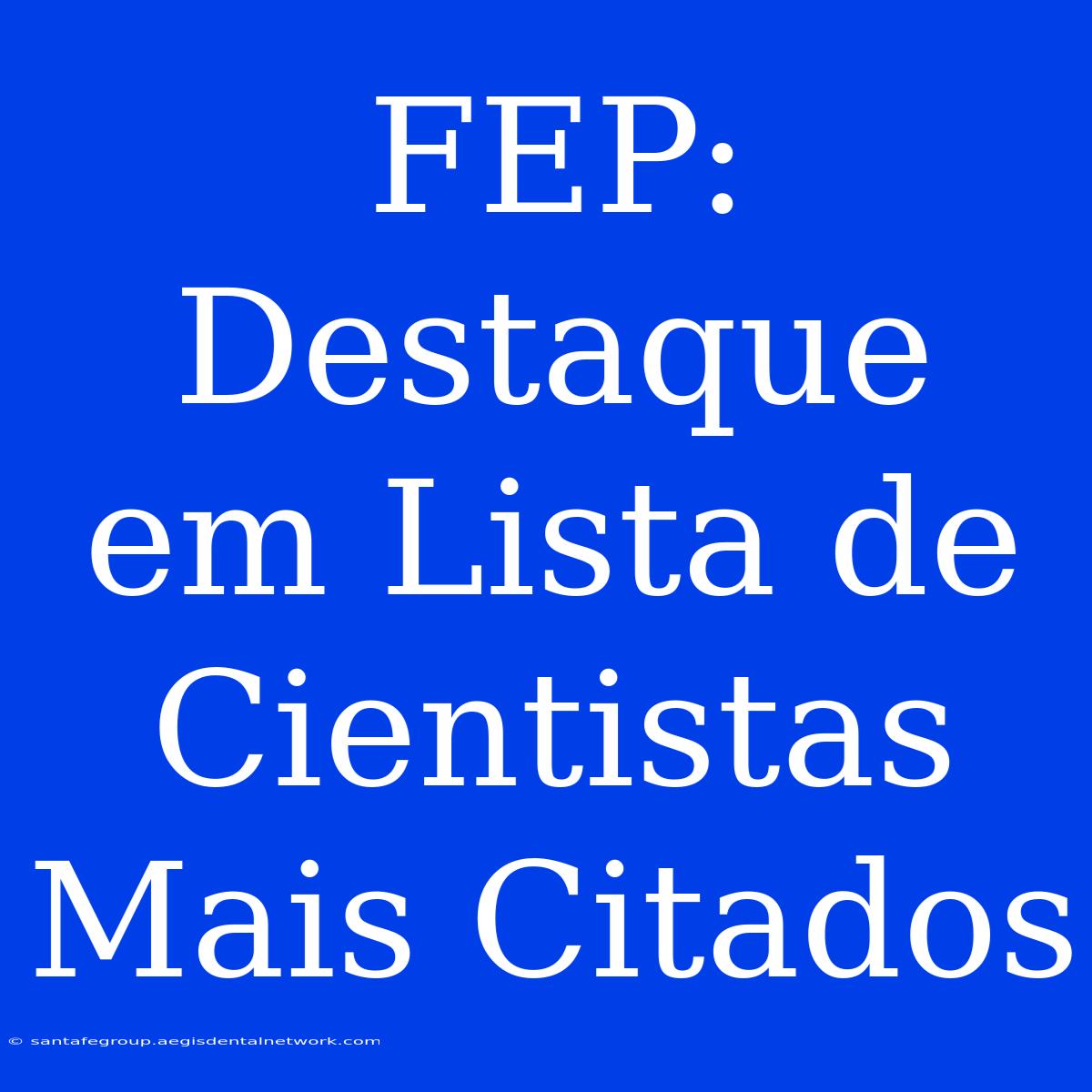 FEP: Destaque Em Lista De Cientistas Mais Citados