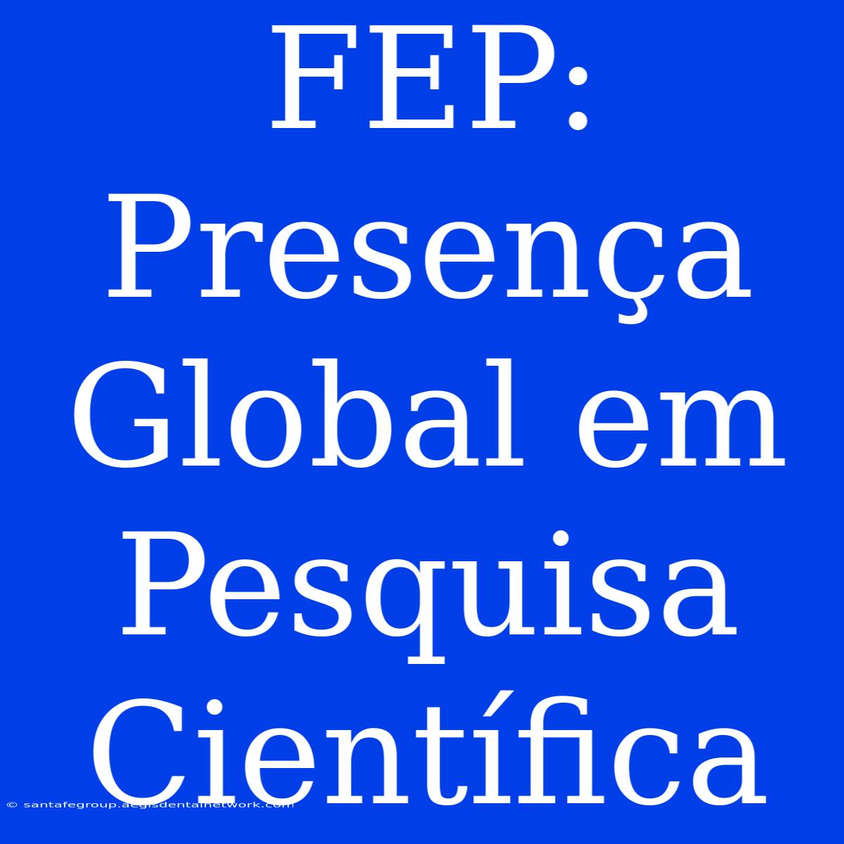 FEP: Presença Global Em Pesquisa Científica