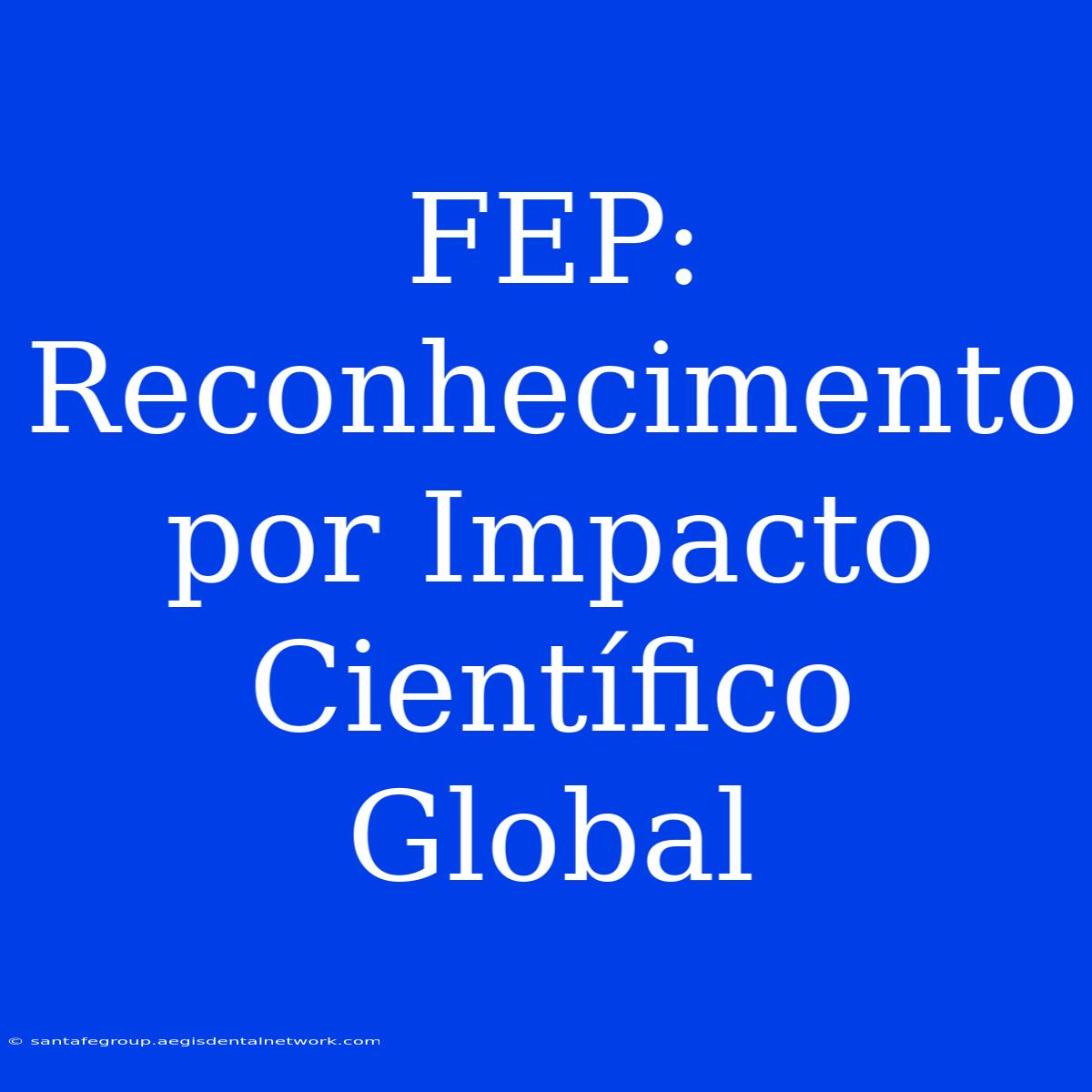 FEP: Reconhecimento Por Impacto Científico Global