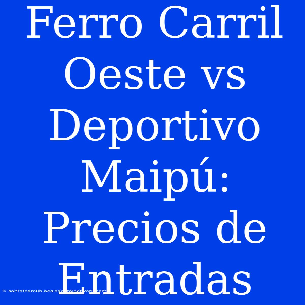 Ferro Carril Oeste Vs Deportivo Maipú: Precios De Entradas