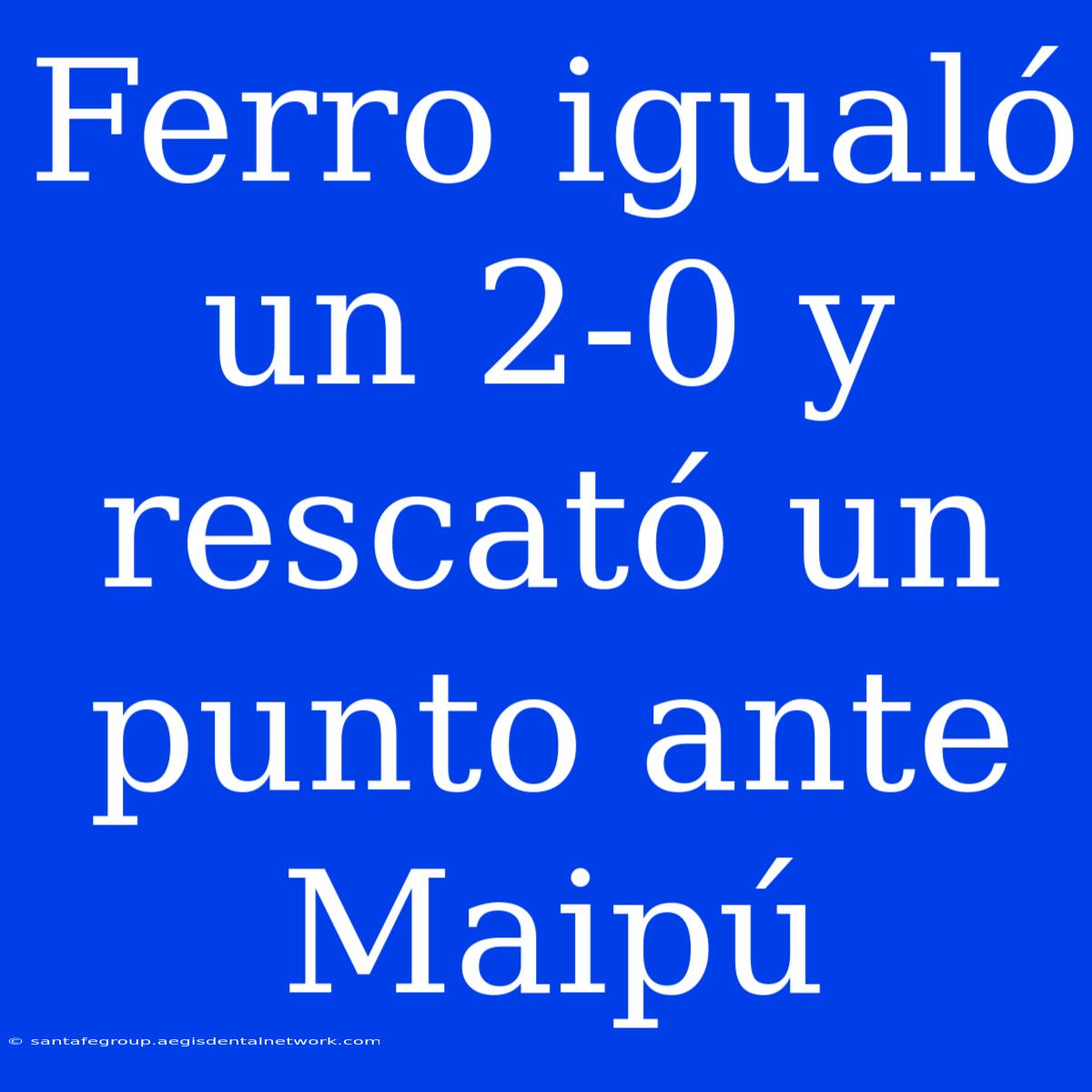 Ferro Igualó Un 2-0 Y Rescató Un Punto Ante Maipú