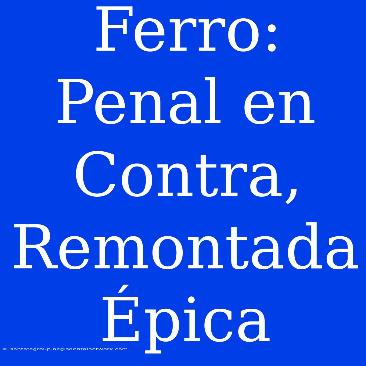 Ferro: Penal En Contra, Remontada Épica