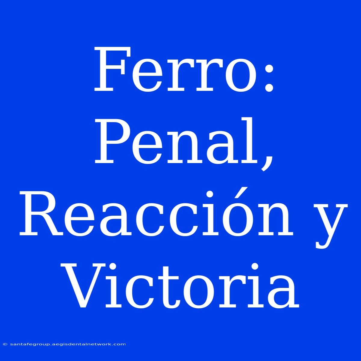 Ferro: Penal, Reacción Y Victoria