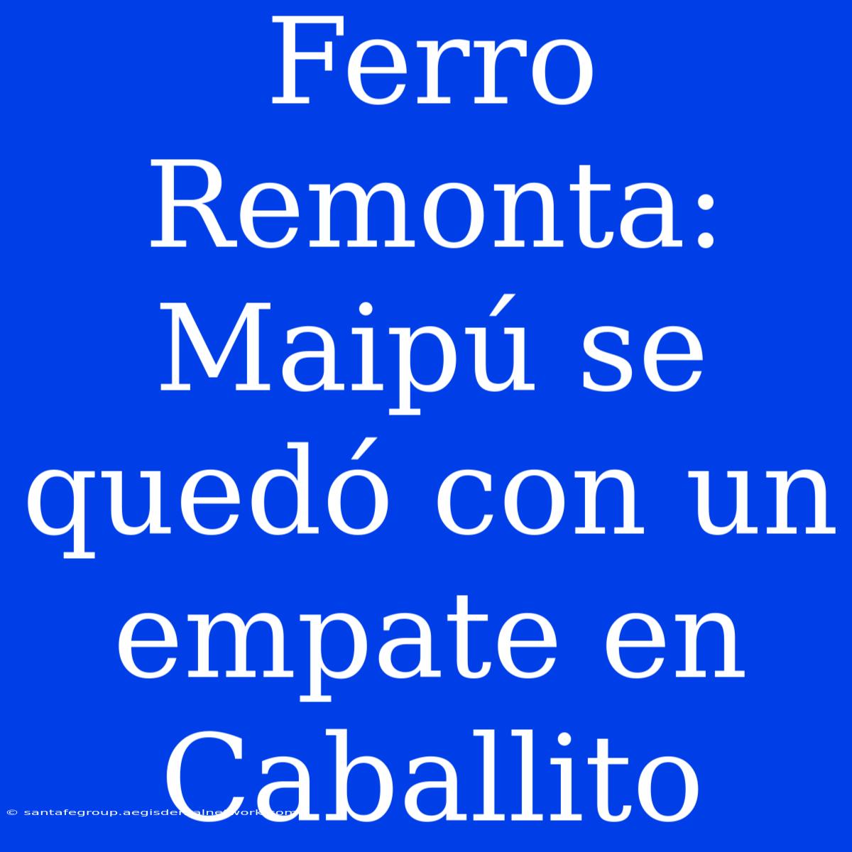 Ferro Remonta: Maipú Se Quedó Con Un Empate En Caballito