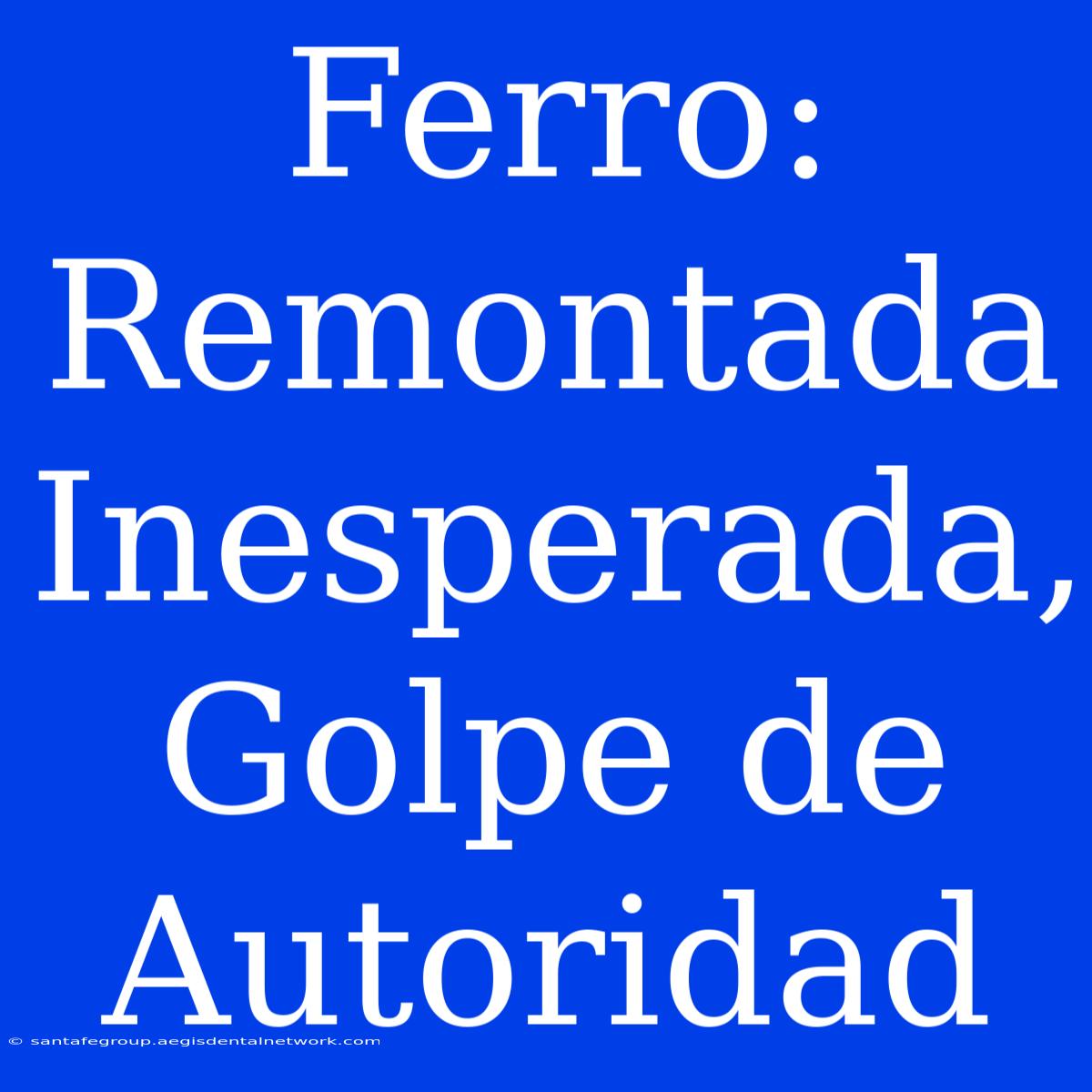 Ferro: Remontada Inesperada, Golpe De Autoridad