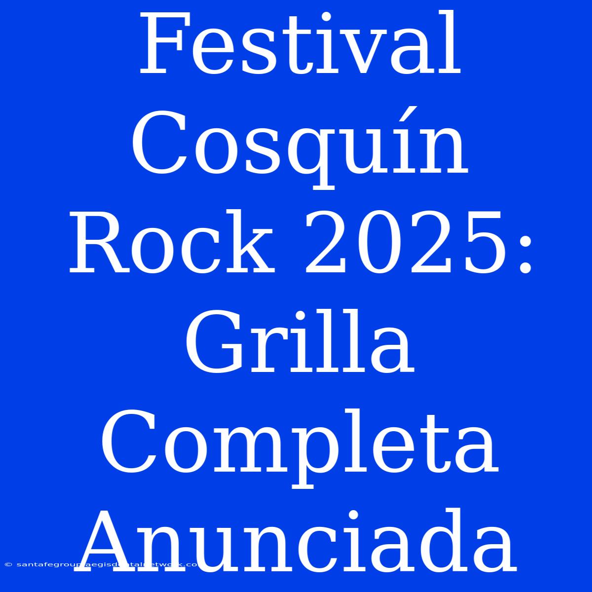 Festival Cosquín Rock 2025: Grilla Completa Anunciada