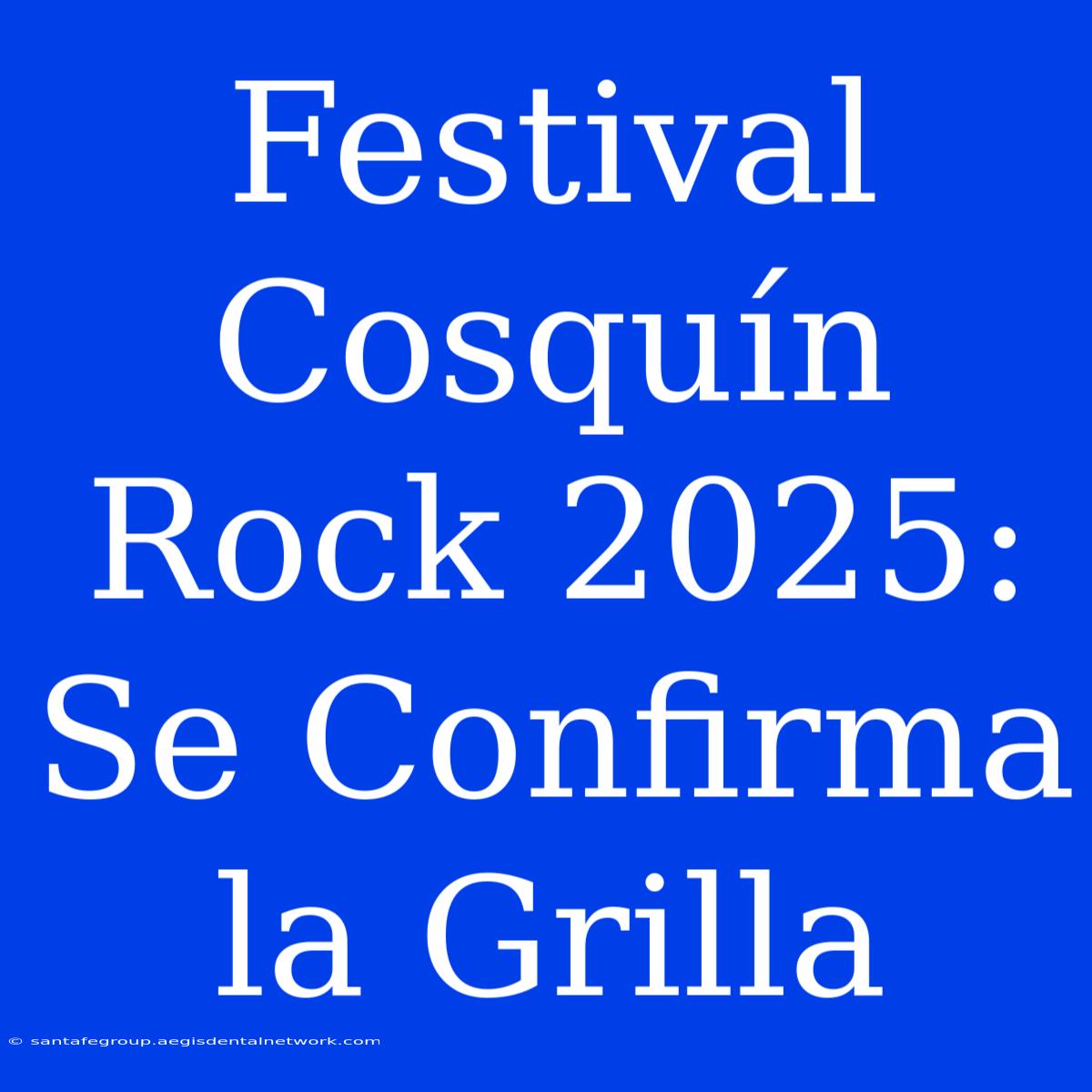 Festival Cosquín Rock 2025: Se Confirma La Grilla