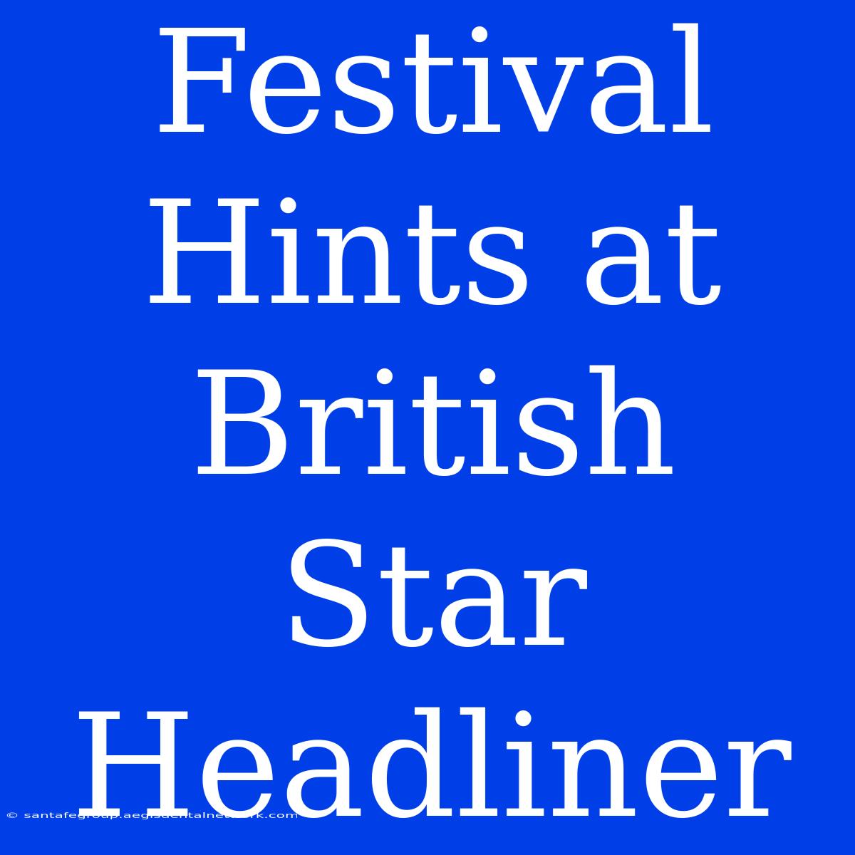 Festival Hints At British Star Headliner