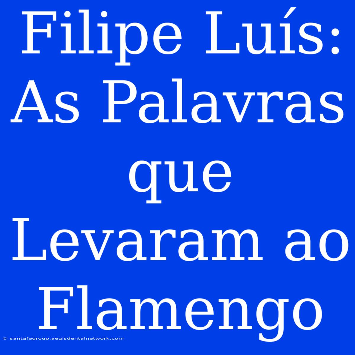 Filipe Luís: As Palavras Que Levaram Ao Flamengo