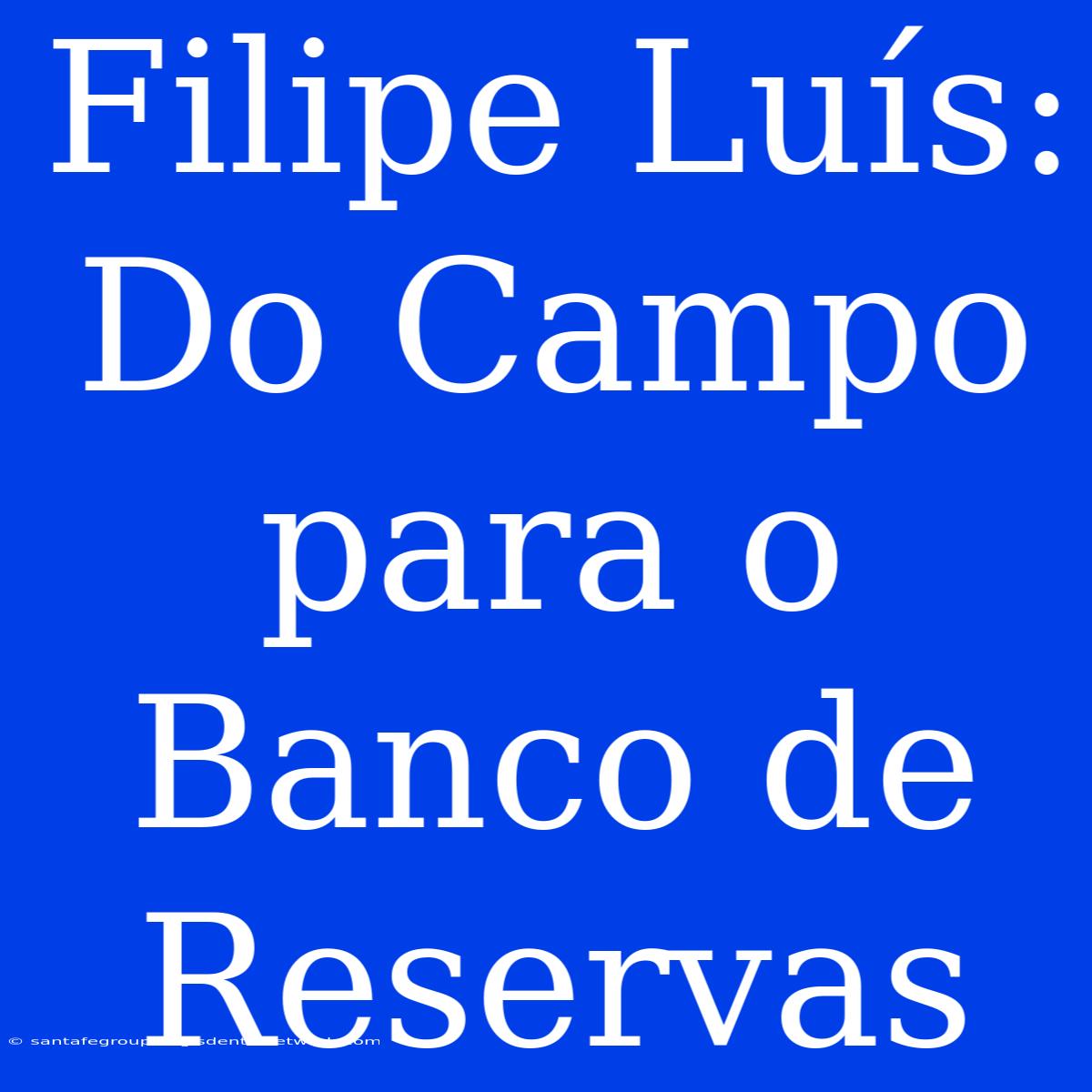 Filipe Luís: Do Campo Para O Banco De Reservas