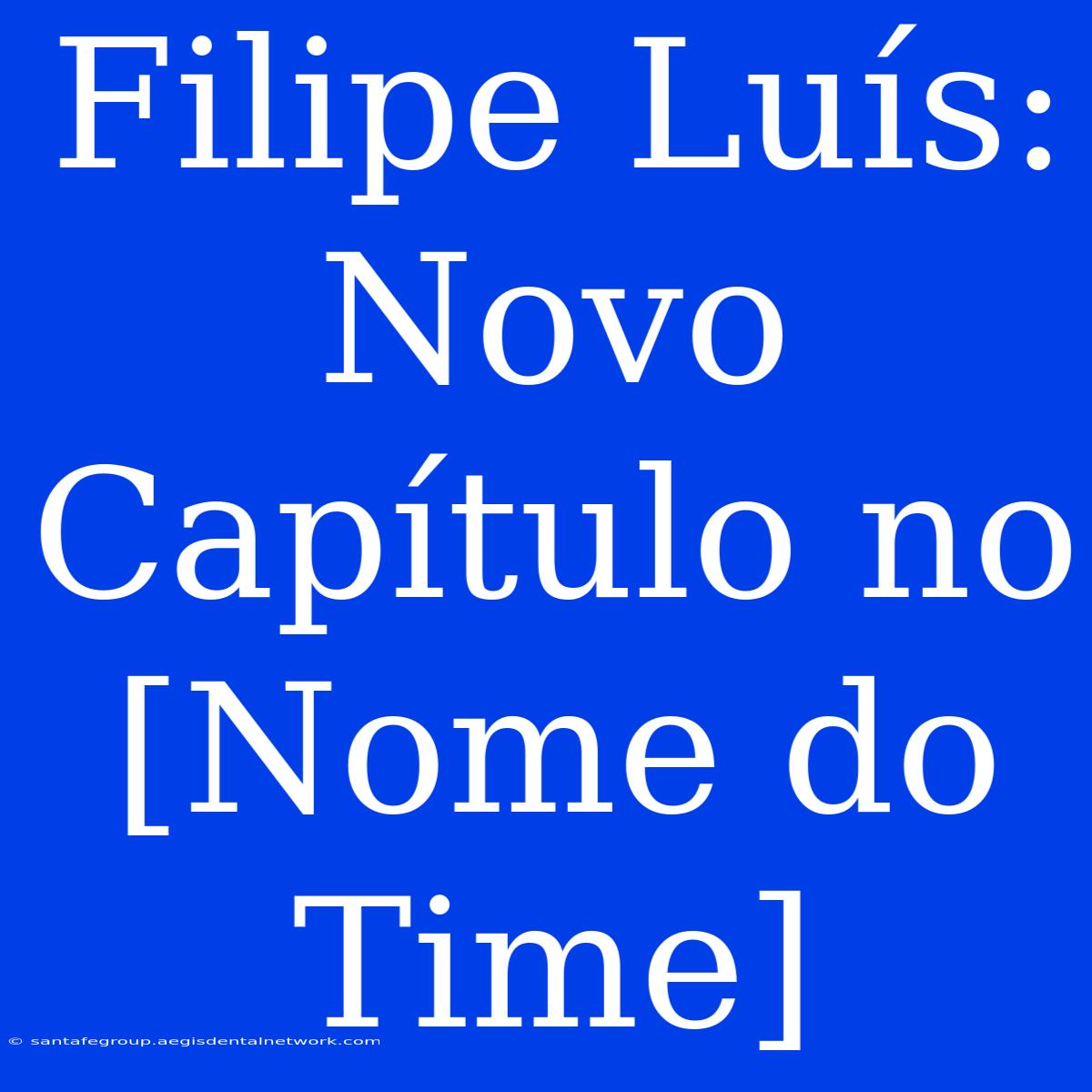 Filipe Luís: Novo Capítulo No [Nome Do Time]