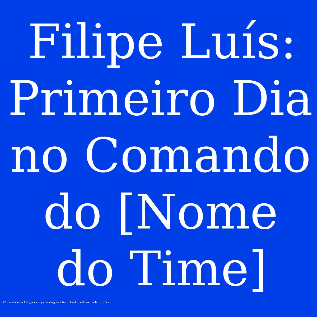 Filipe Luís: Primeiro Dia No Comando Do [Nome Do Time]