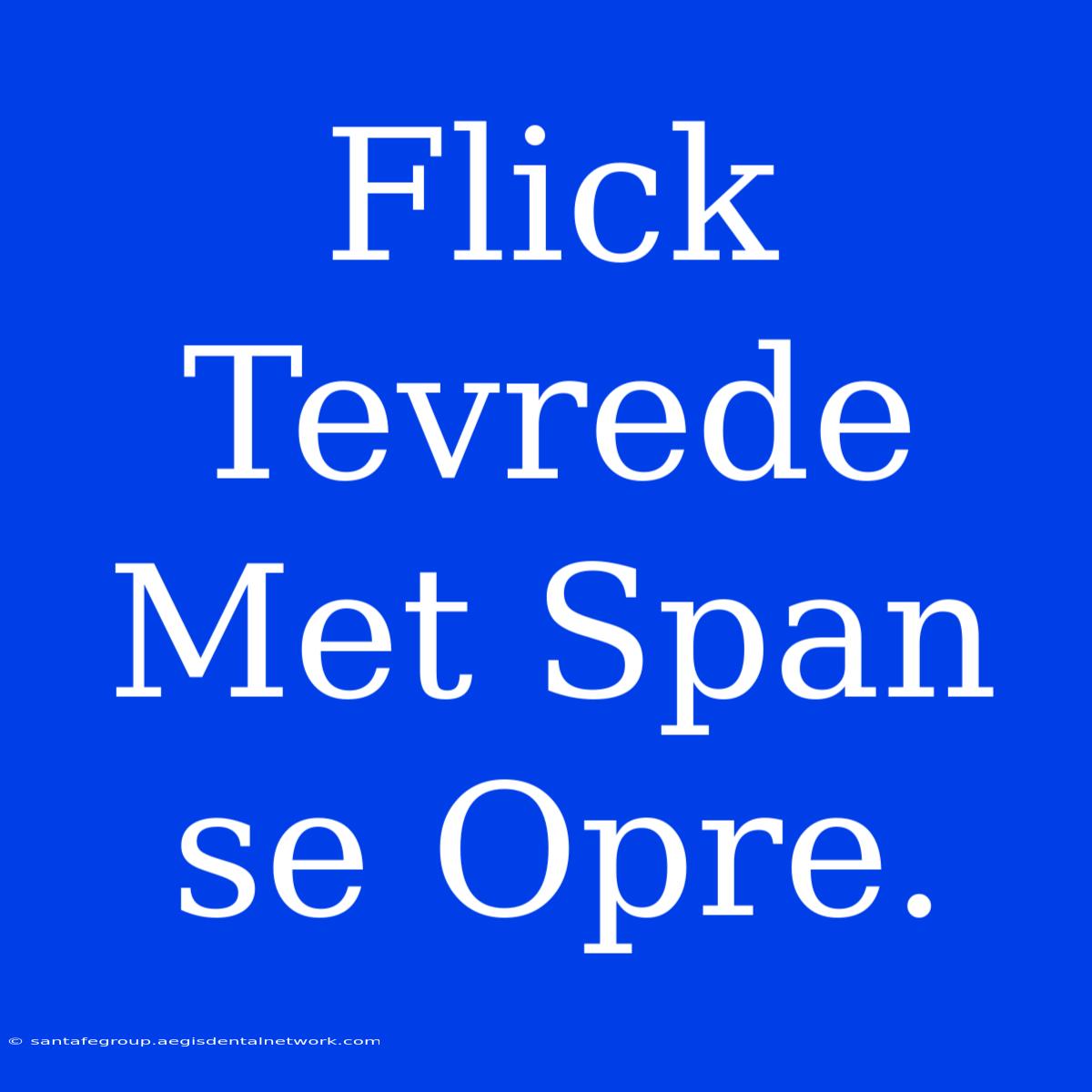 Flick Tevrede Met Span Se Opre.