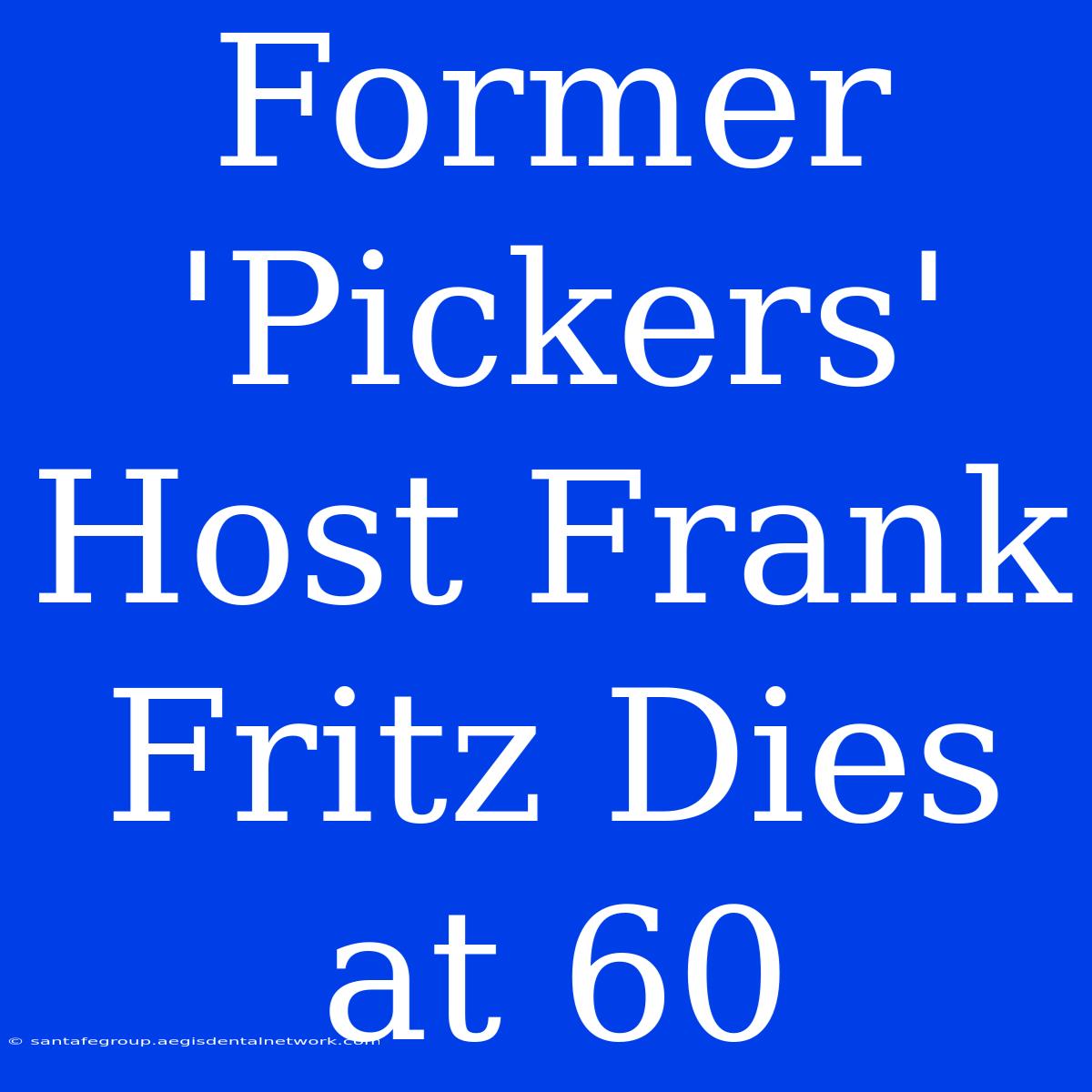 Former 'Pickers' Host Frank Fritz Dies At 60