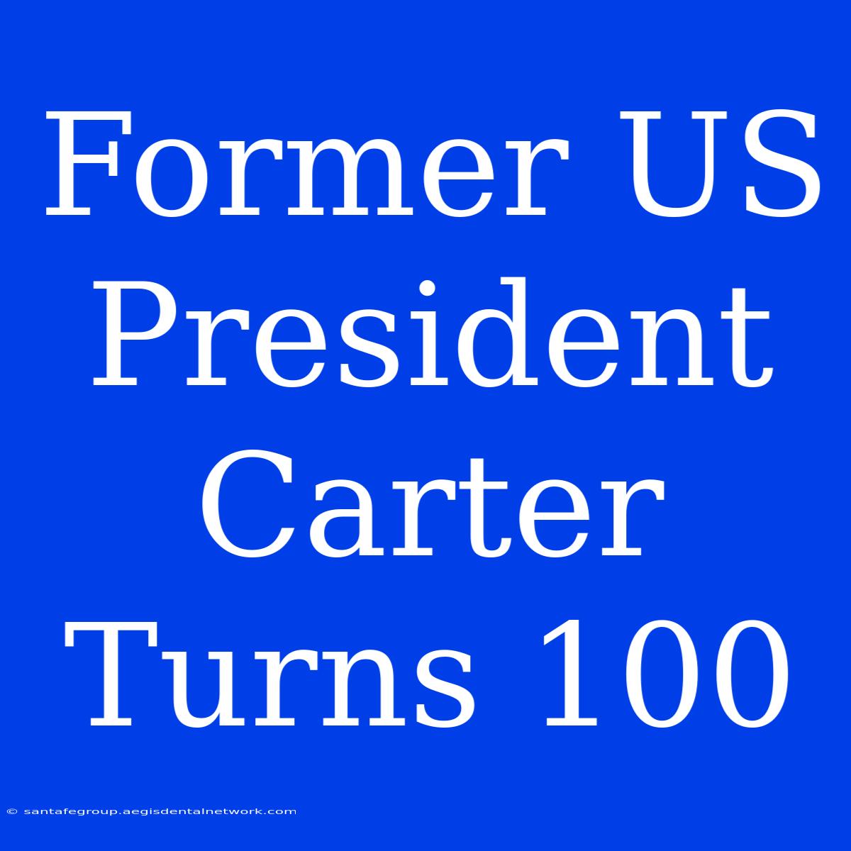 Former US President Carter Turns 100