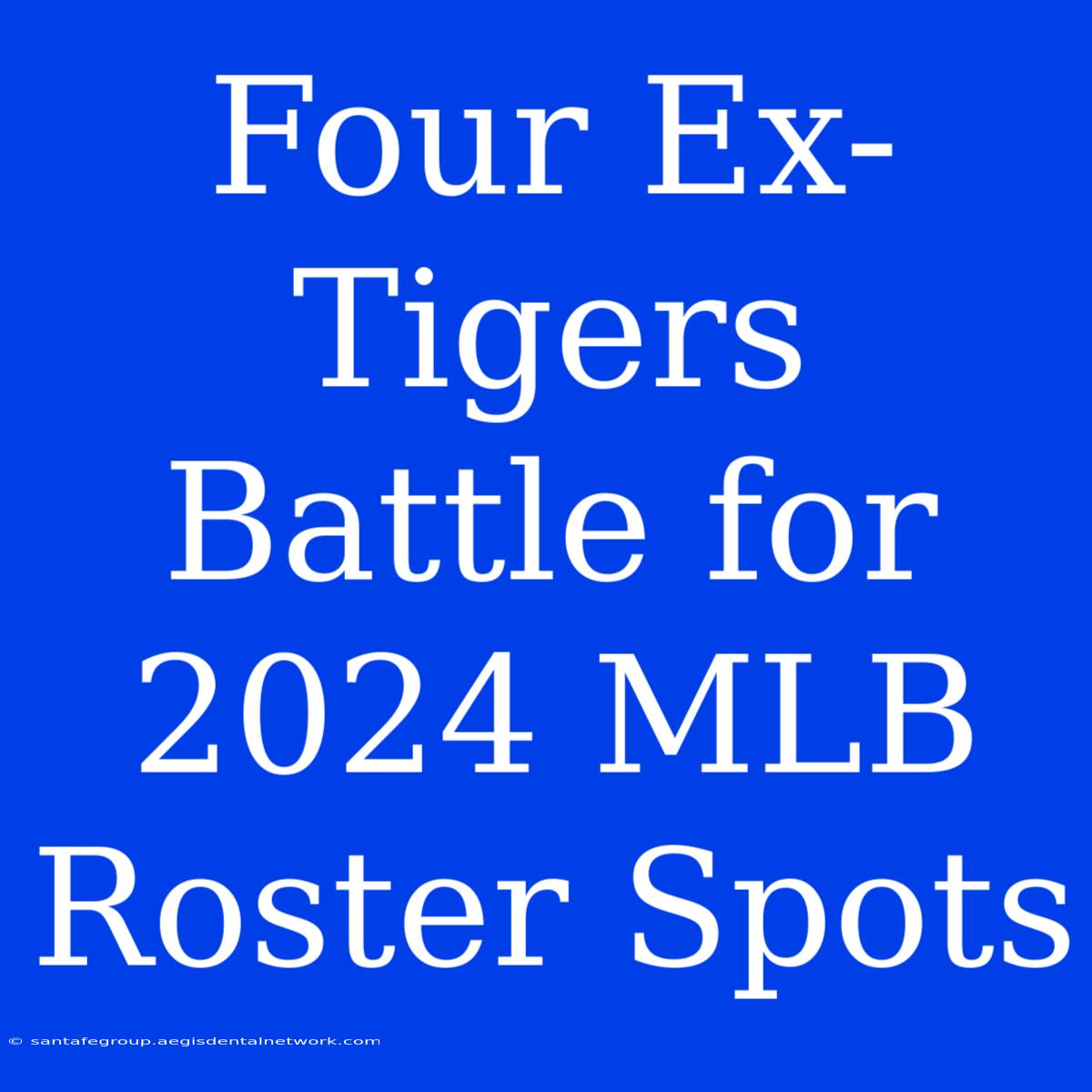 Four Ex-Tigers Battle For 2024 MLB Roster Spots 