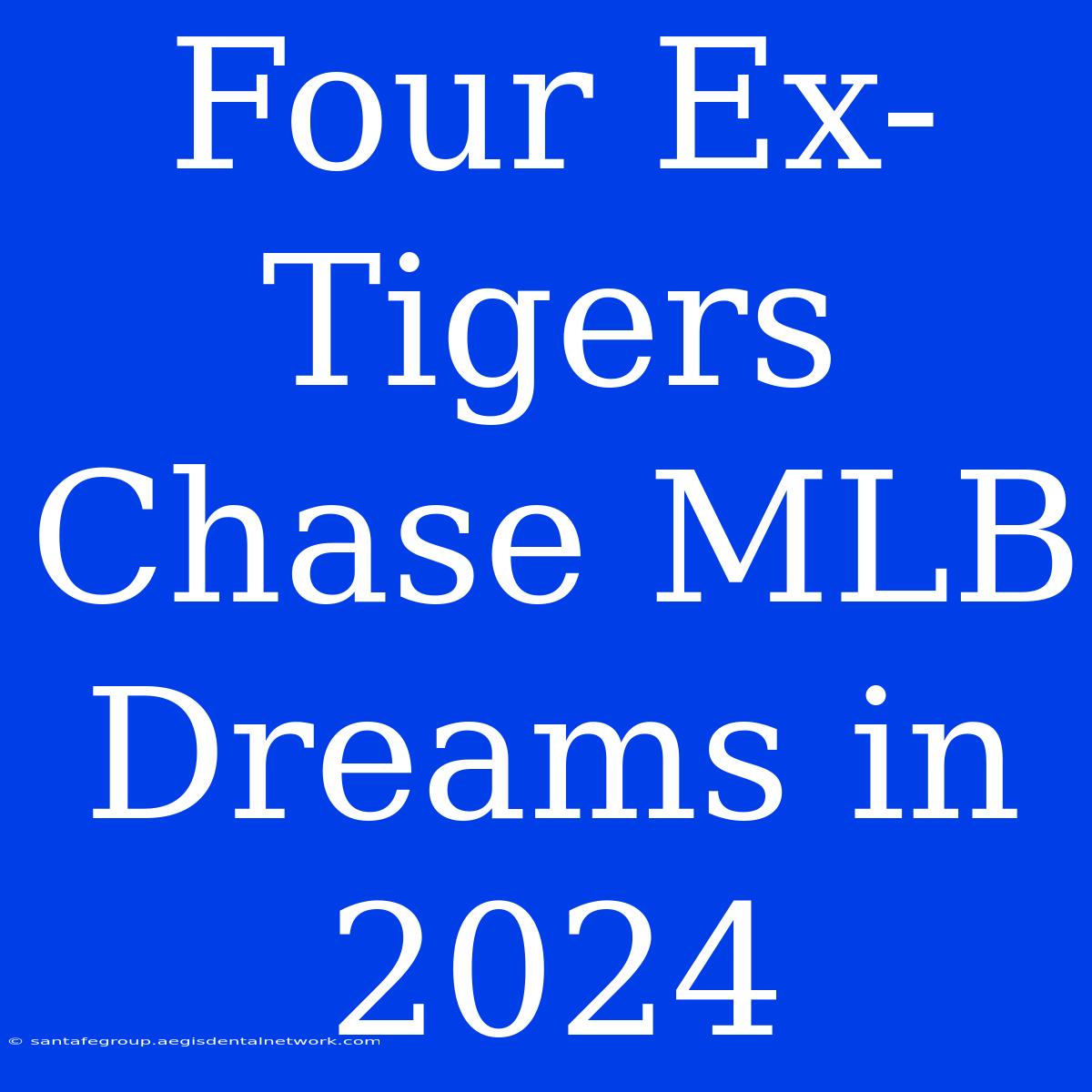 Four Ex-Tigers Chase MLB Dreams In 2024