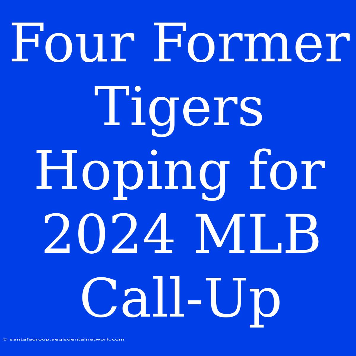 Four Former Tigers Hoping For 2024 MLB Call-Up