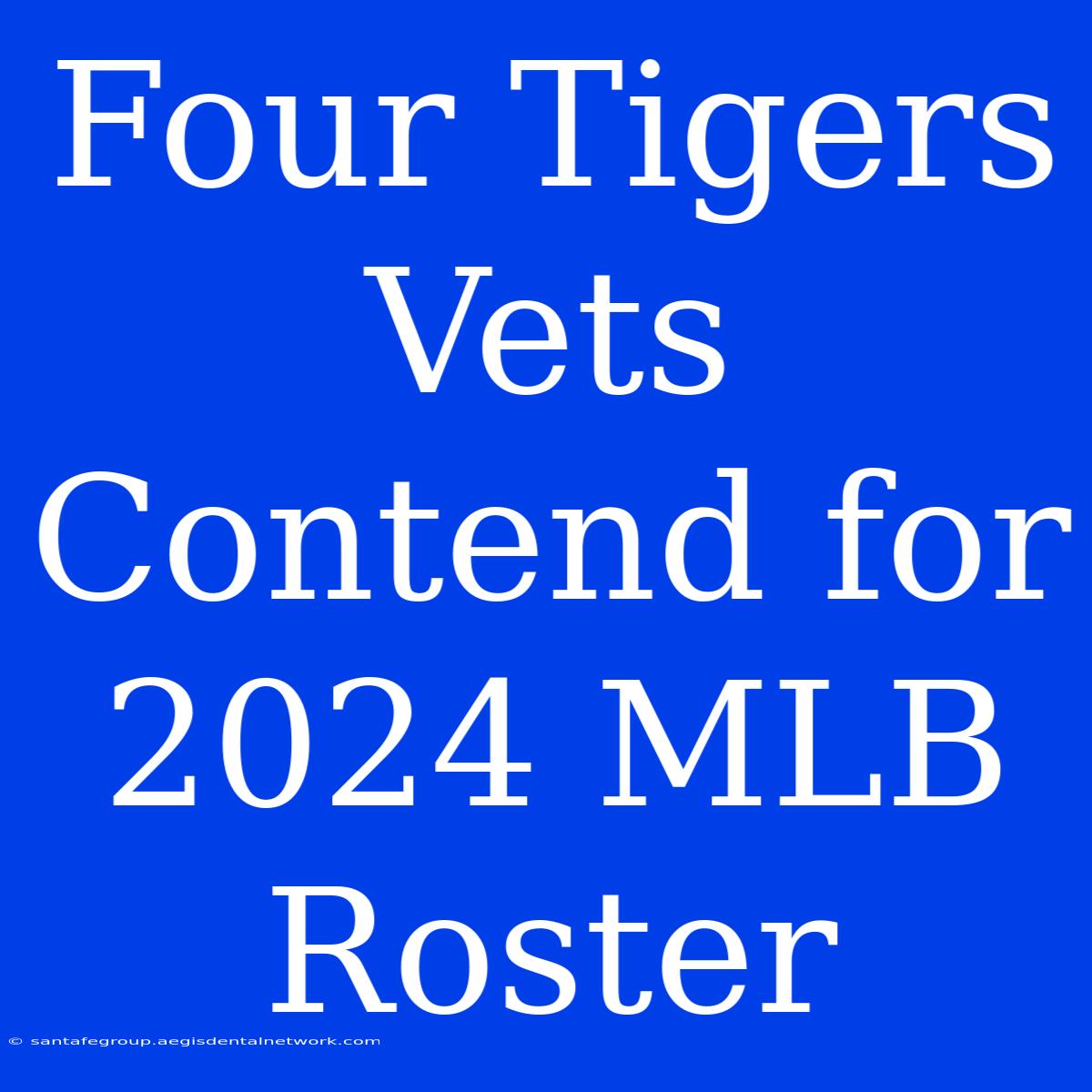 Four Tigers Vets Contend For 2024 MLB Roster