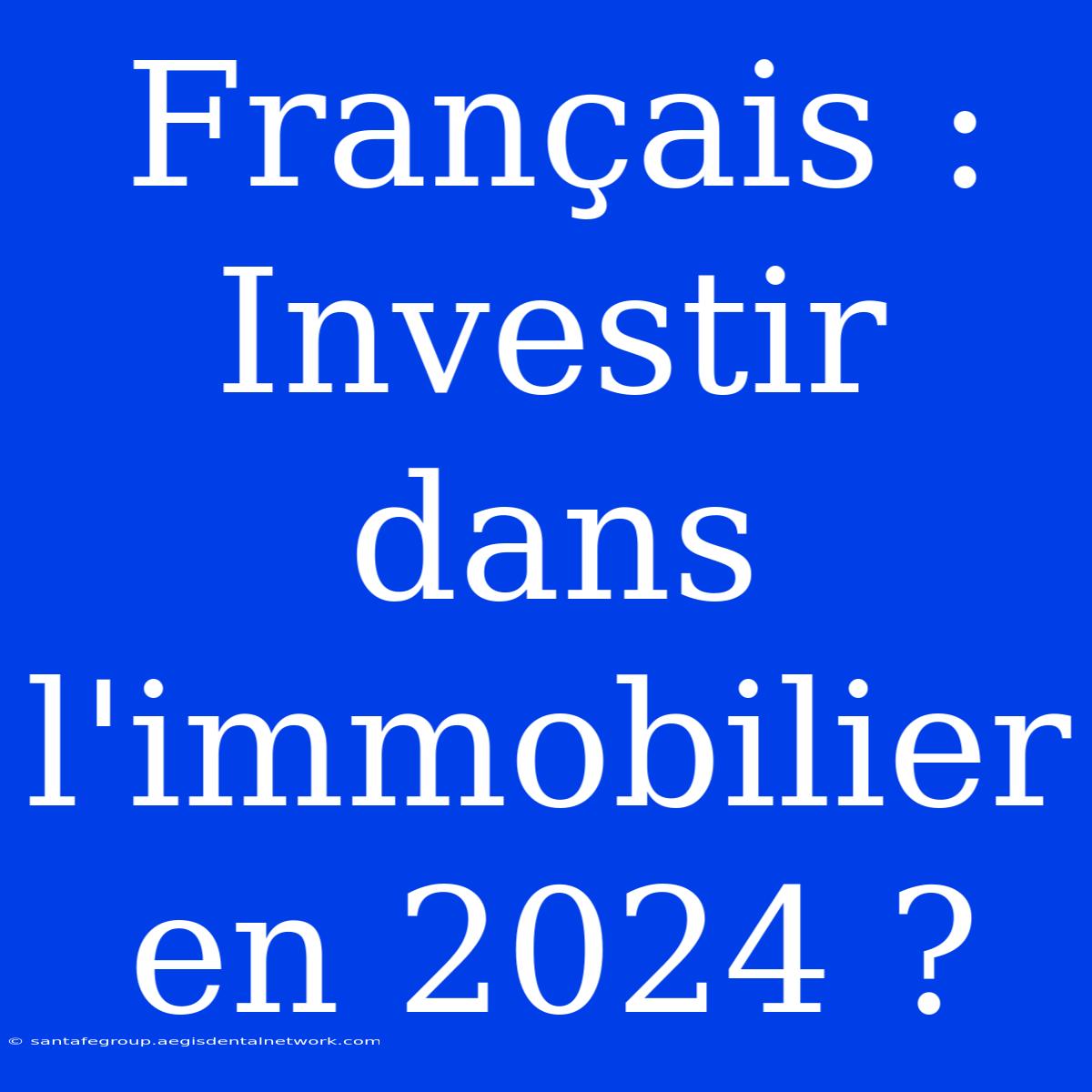 Français : Investir Dans L'immobilier En 2024 ?